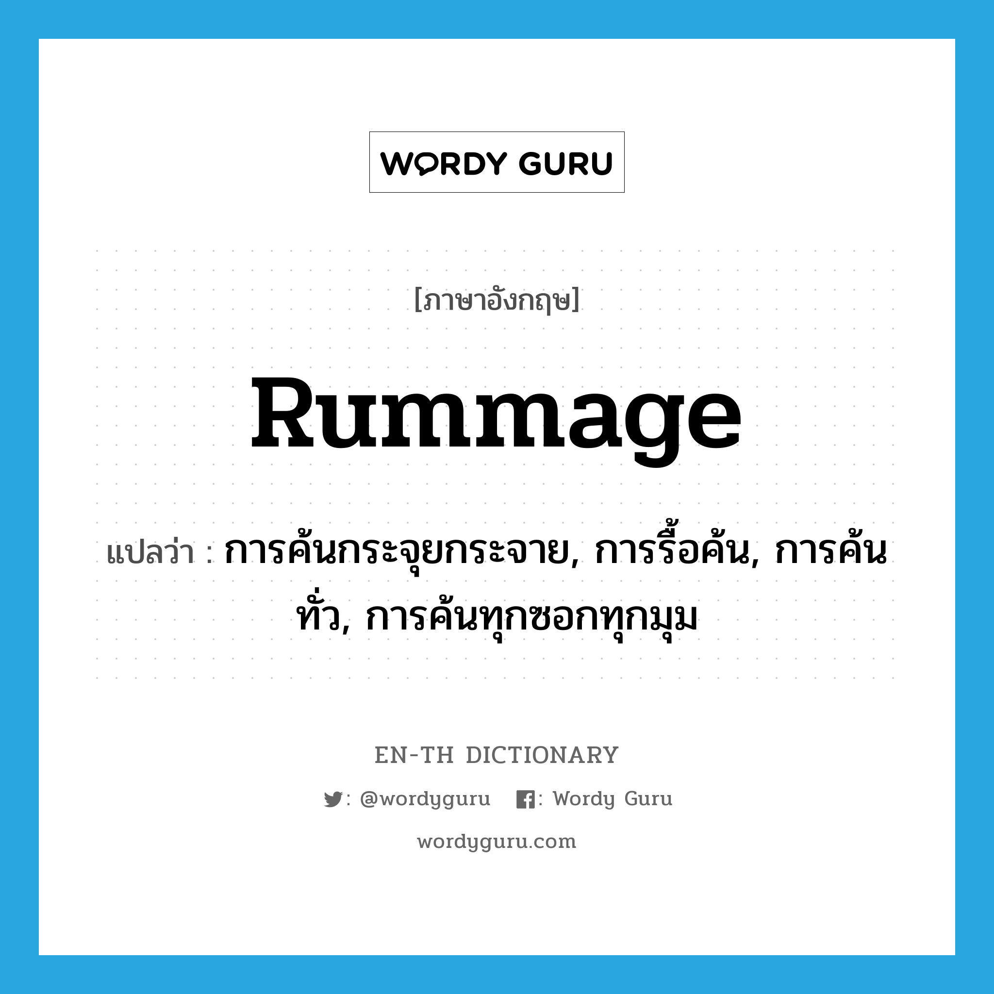 rummage แปลว่า?, คำศัพท์ภาษาอังกฤษ rummage แปลว่า การค้นกระจุยกระจาย, การรื้อค้น, การค้นทั่ว, การค้นทุกซอกทุกมุม ประเภท N หมวด N