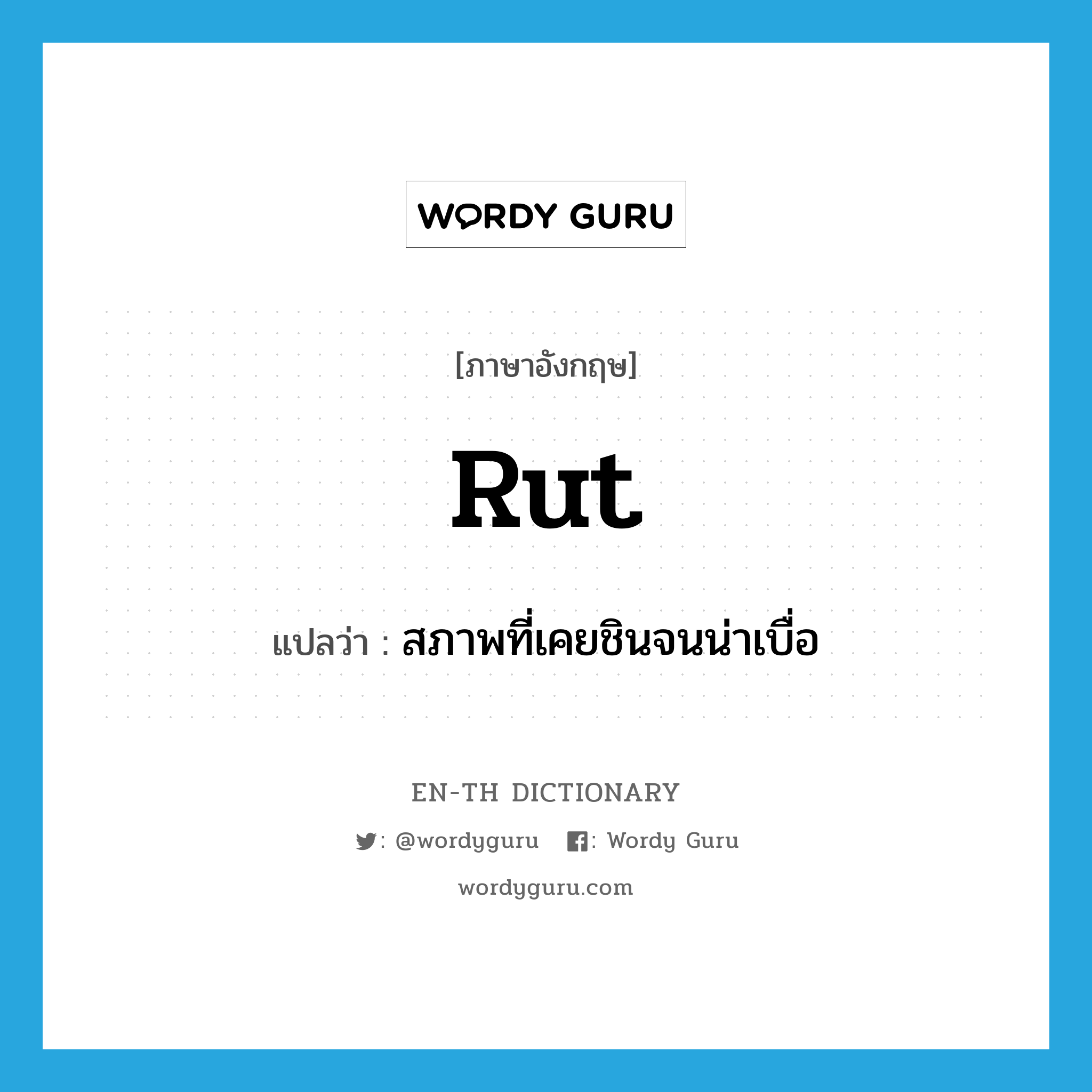 rut แปลว่า?, คำศัพท์ภาษาอังกฤษ rut แปลว่า สภาพที่เคยชินจนน่าเบื่อ ประเภท N หมวด N