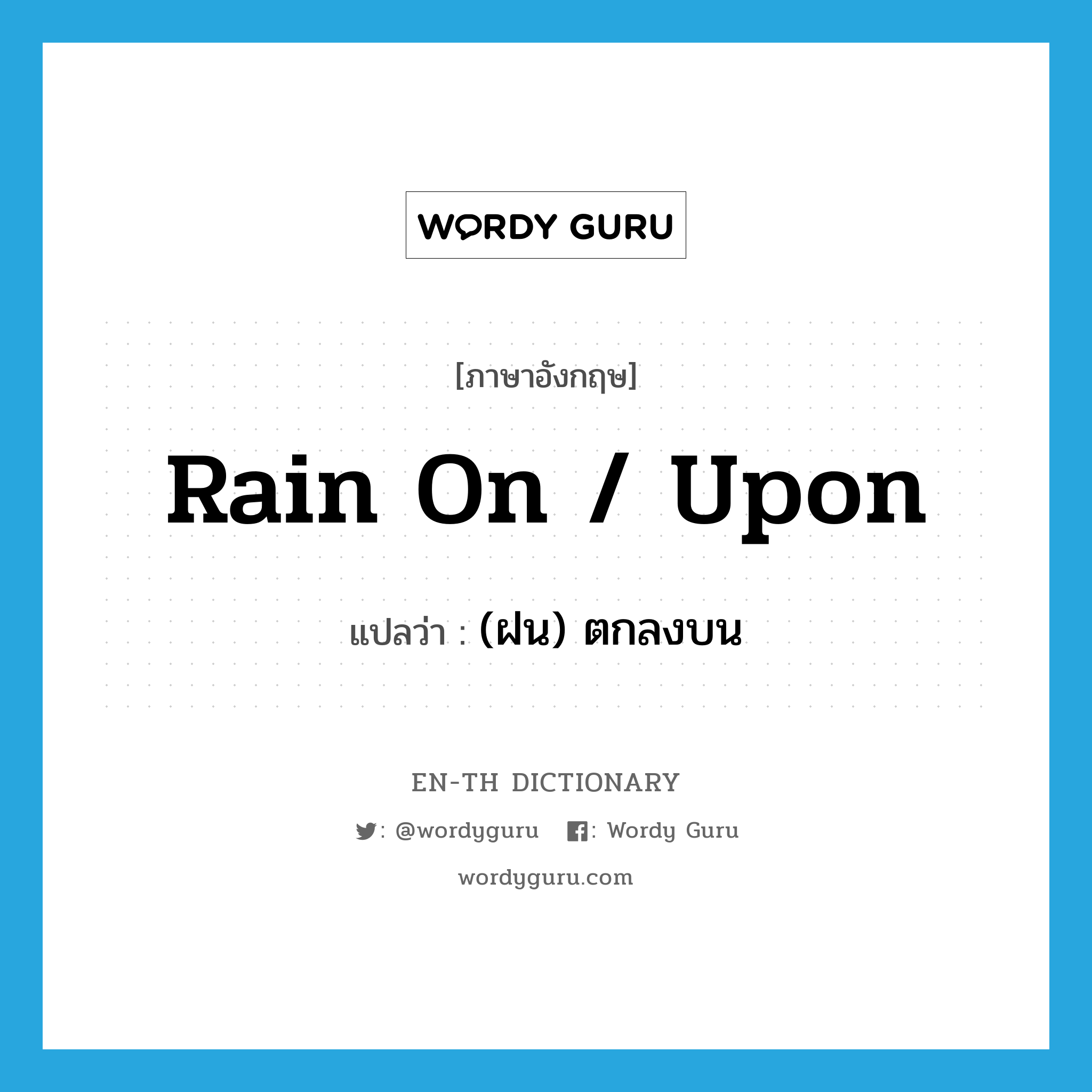 rain on / upon แปลว่า?, คำศัพท์ภาษาอังกฤษ rain on / upon แปลว่า (ฝน) ตกลงบน ประเภท PHRV หมวด PHRV