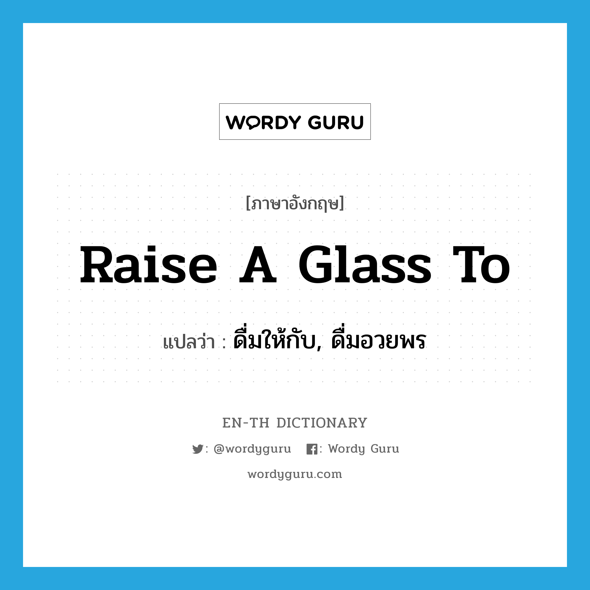 raise a glass to แปลว่า?, คำศัพท์ภาษาอังกฤษ raise a glass to แปลว่า ดื่มให้กับ, ดื่มอวยพร ประเภท IDM หมวด IDM