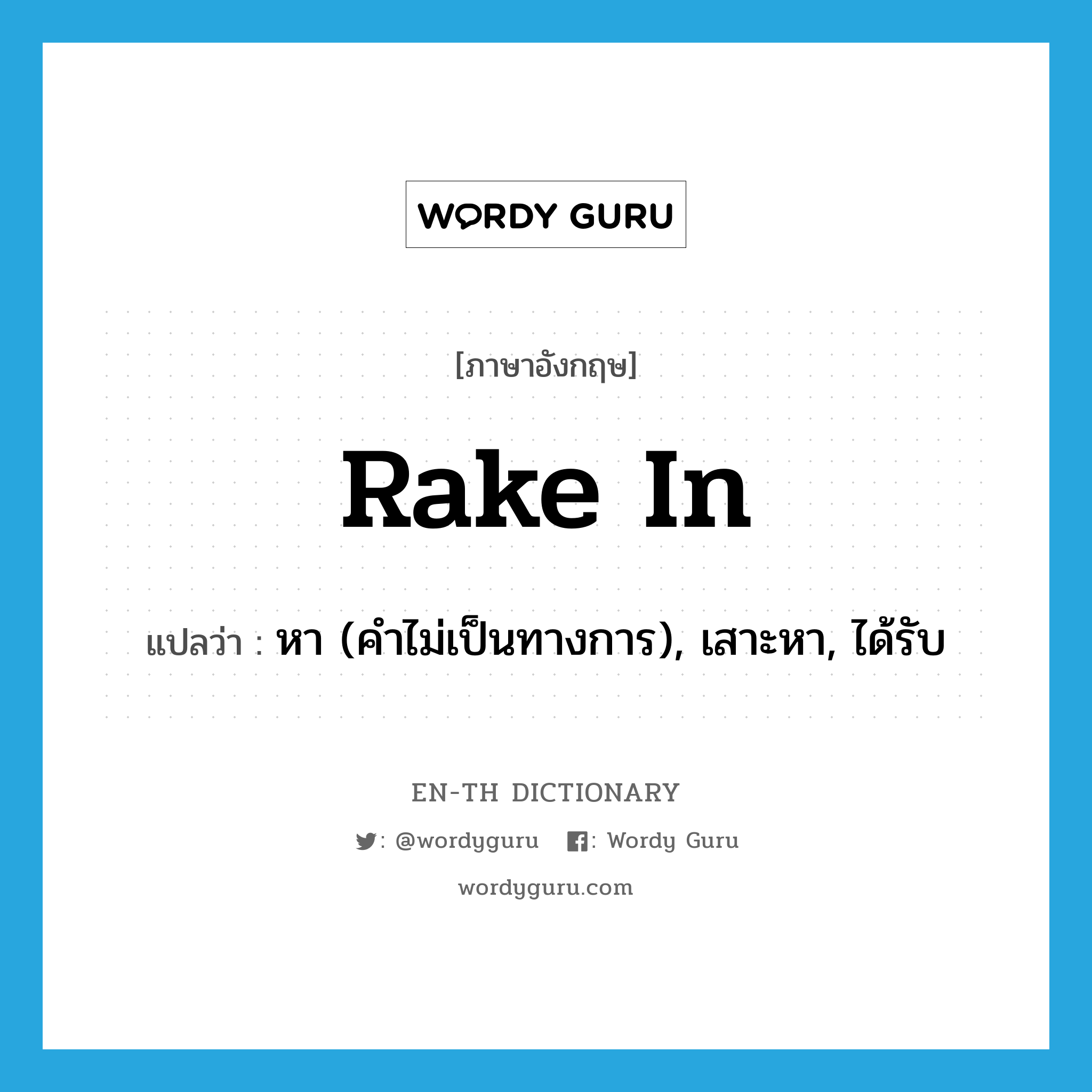 rake in แปลว่า?, คำศัพท์ภาษาอังกฤษ rake in แปลว่า หา (คำไม่เป็นทางการ), เสาะหา, ได้รับ ประเภท PHRV หมวด PHRV