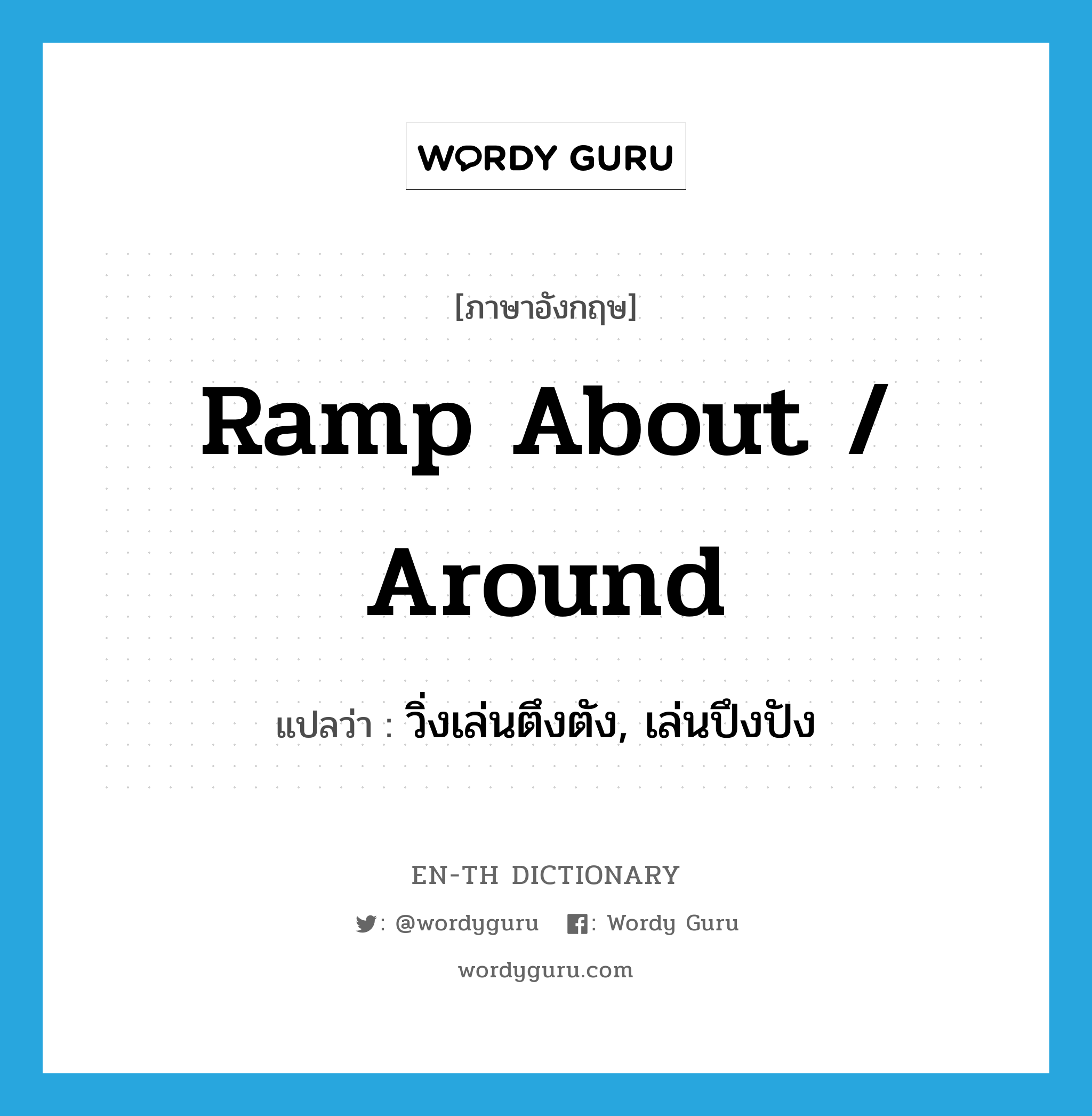 ramp about / around แปลว่า?, คำศัพท์ภาษาอังกฤษ ramp about / around แปลว่า วิ่งเล่นตึงตัง, เล่นปึงปัง ประเภท PHRV หมวด PHRV