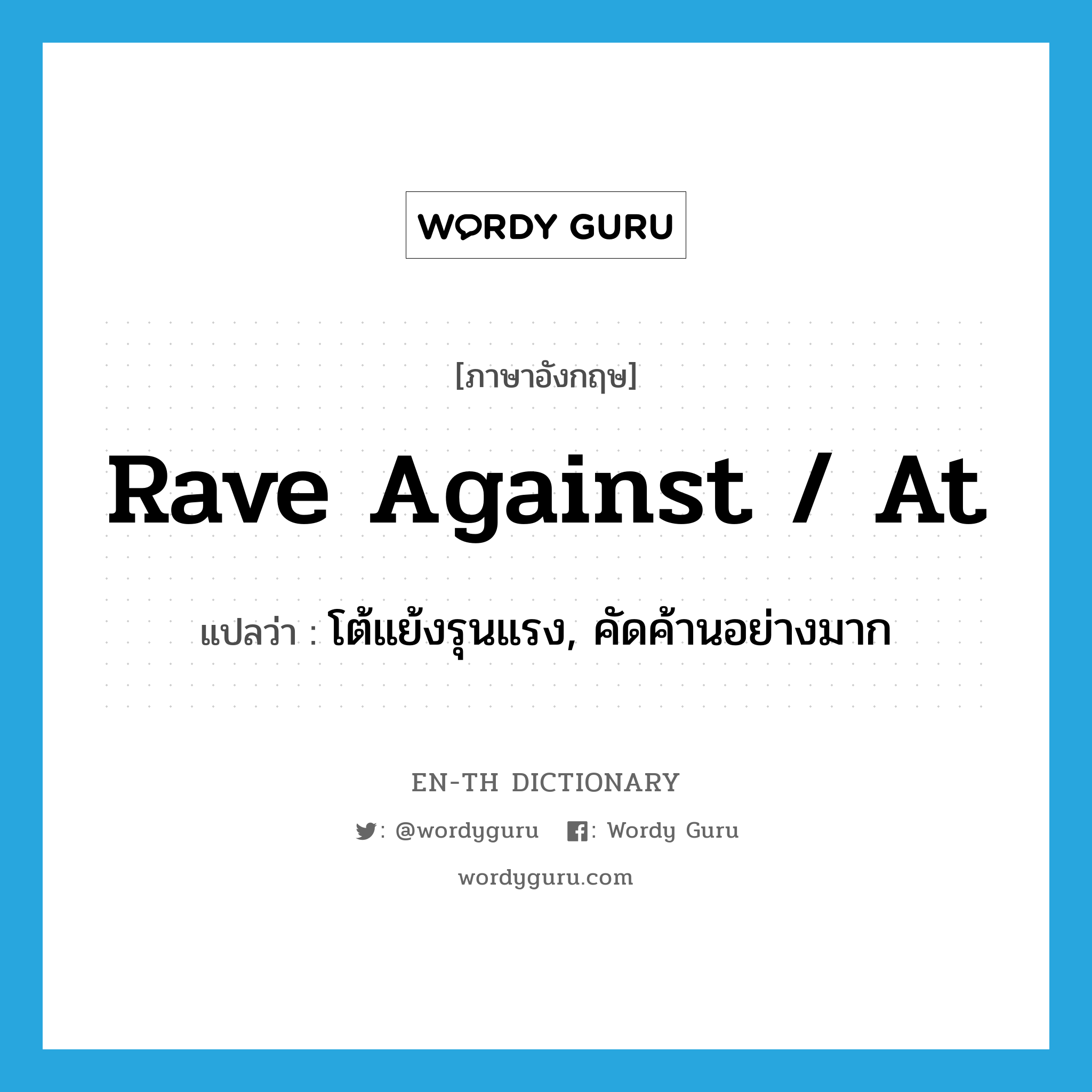 rave against / at แปลว่า?, คำศัพท์ภาษาอังกฤษ rave against / at แปลว่า โต้แย้งรุนแรง, คัดค้านอย่างมาก ประเภท PHRV หมวด PHRV