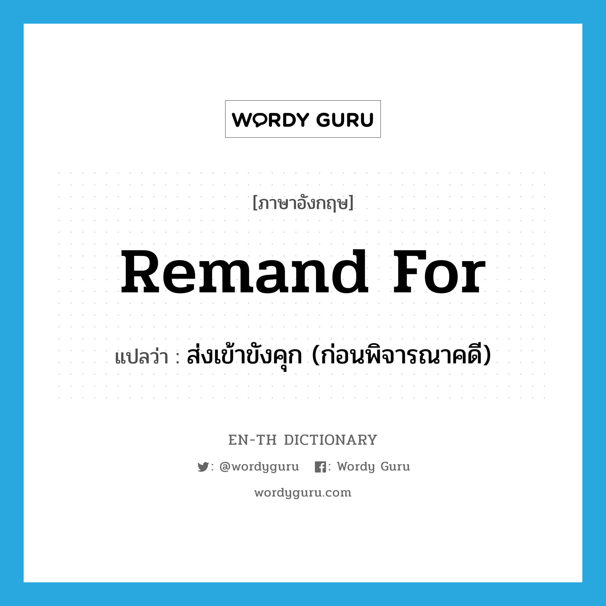 remand for แปลว่า?, คำศัพท์ภาษาอังกฤษ remand for แปลว่า ส่งเข้าขังคุก (ก่อนพิจารณาคดี) ประเภท PHRV หมวด PHRV