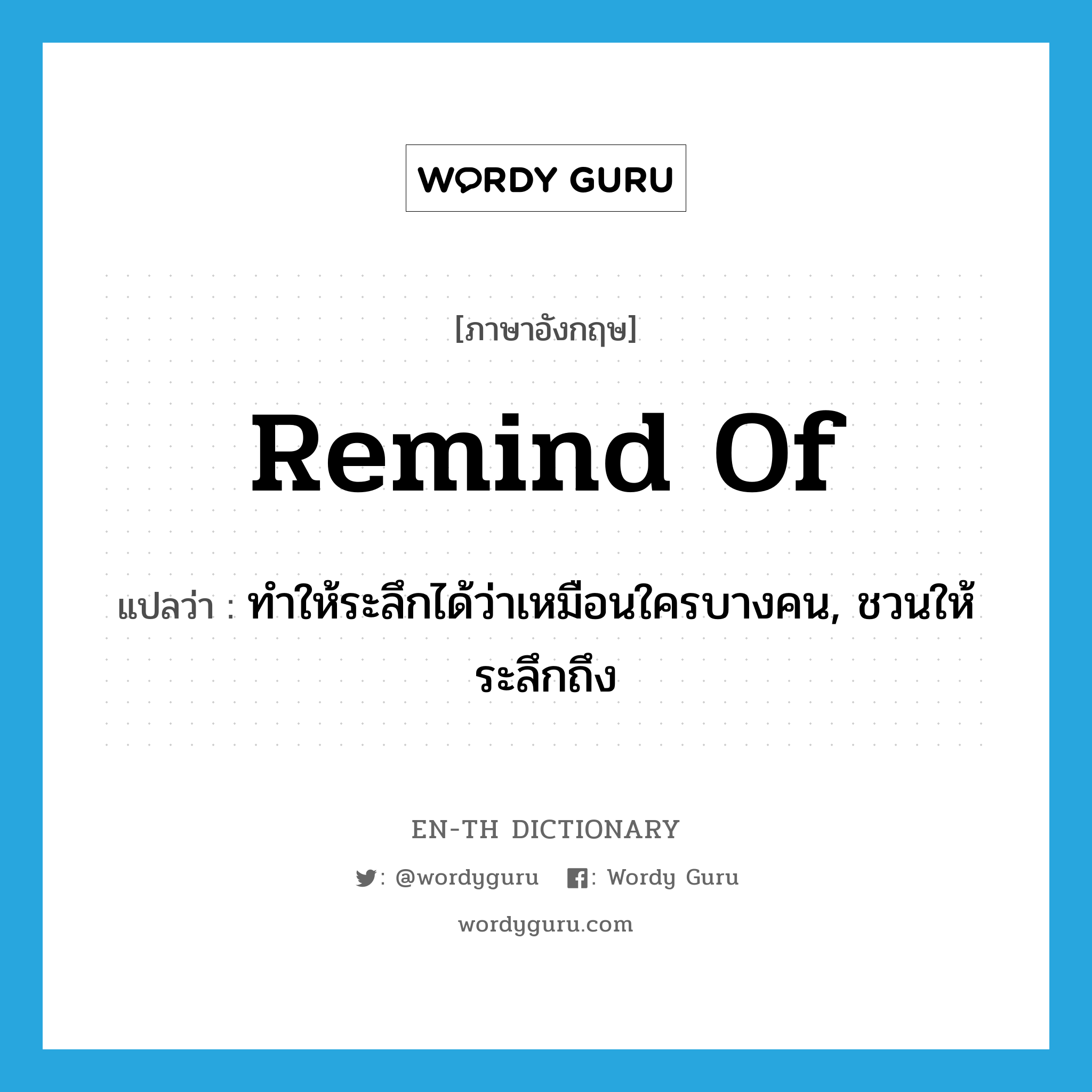 remind of แปลว่า?, คำศัพท์ภาษาอังกฤษ remind of แปลว่า ทำให้ระลึกได้ว่าเหมือนใครบางคน, ชวนให้ระลึกถึง ประเภท PHRV หมวด PHRV