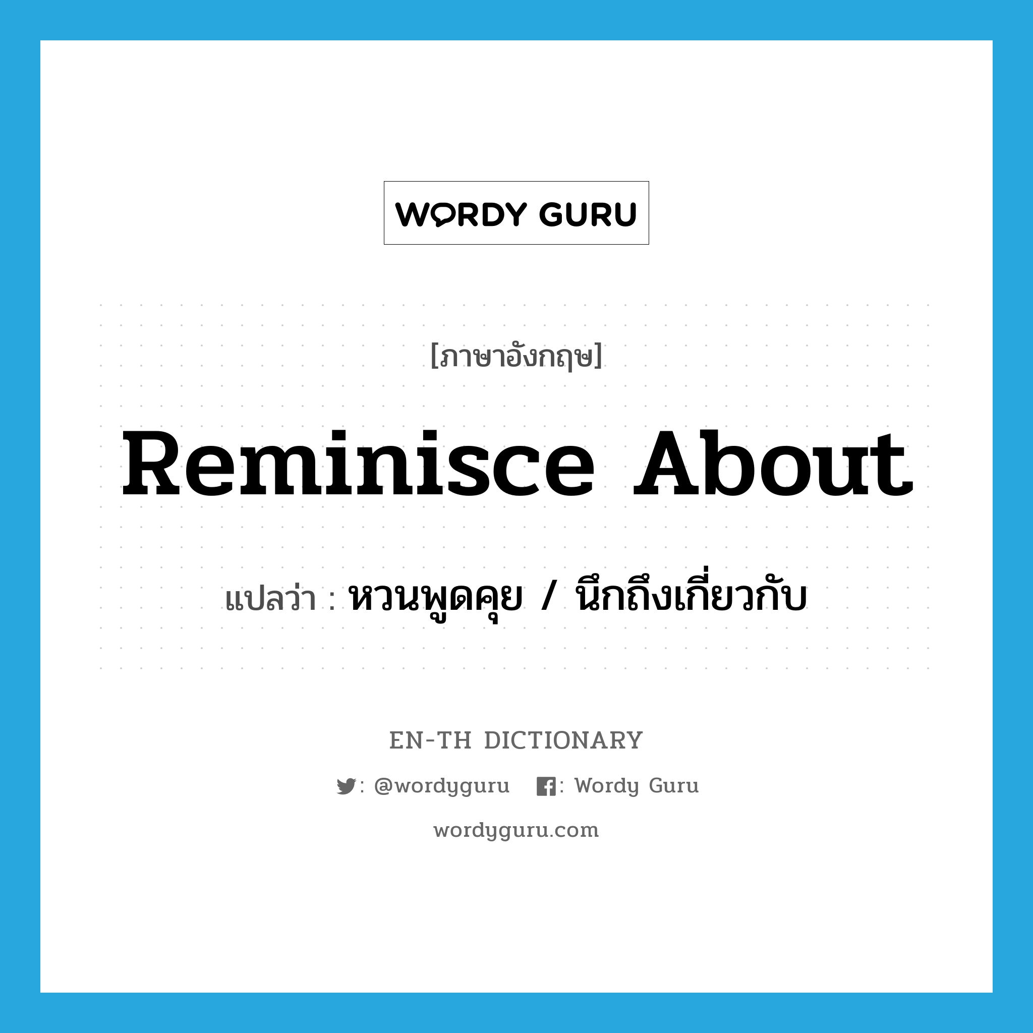 reminisce about แปลว่า?, คำศัพท์ภาษาอังกฤษ reminisce about แปลว่า หวนพูดคุย / นึกถึงเกี่ยวกับ ประเภท PHRV หมวด PHRV