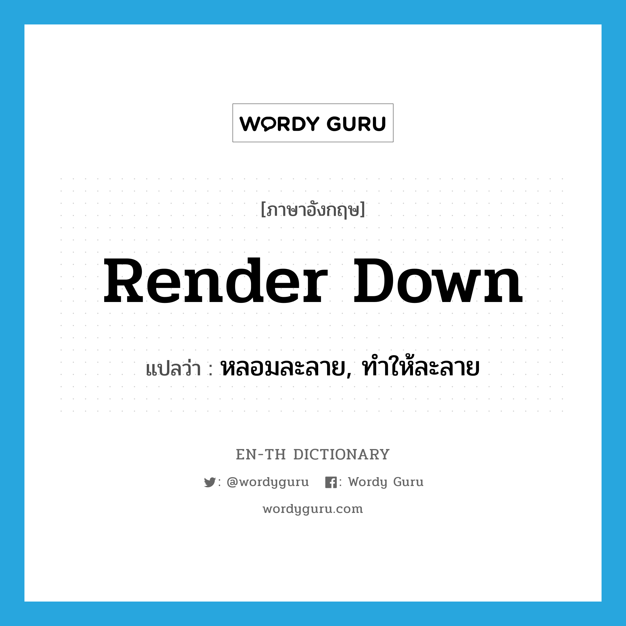 render down แปลว่า?, คำศัพท์ภาษาอังกฤษ render down แปลว่า หลอมละลาย, ทำให้ละลาย ประเภท PHRV หมวด PHRV