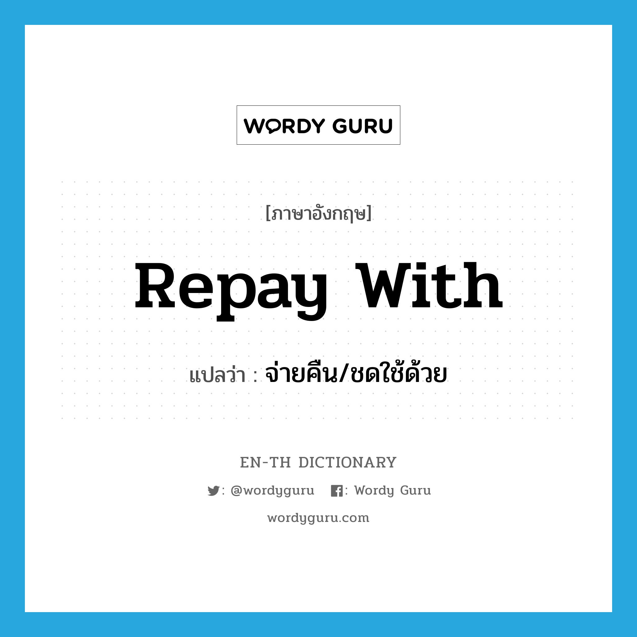 repay with แปลว่า?, คำศัพท์ภาษาอังกฤษ repay with แปลว่า จ่ายคืน/ชดใช้ด้วย ประเภท PHRV หมวด PHRV