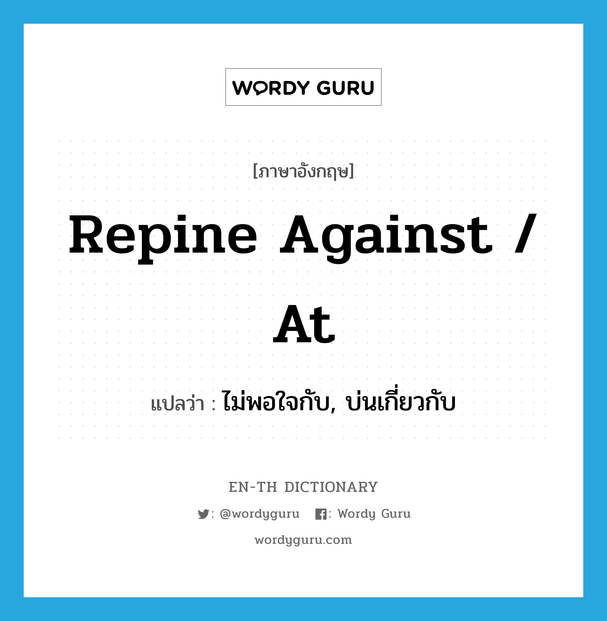 repine against / at แปลว่า?, คำศัพท์ภาษาอังกฤษ repine against / at แปลว่า ไม่พอใจกับ, บ่นเกี่ยวกับ ประเภท PHRV หมวด PHRV