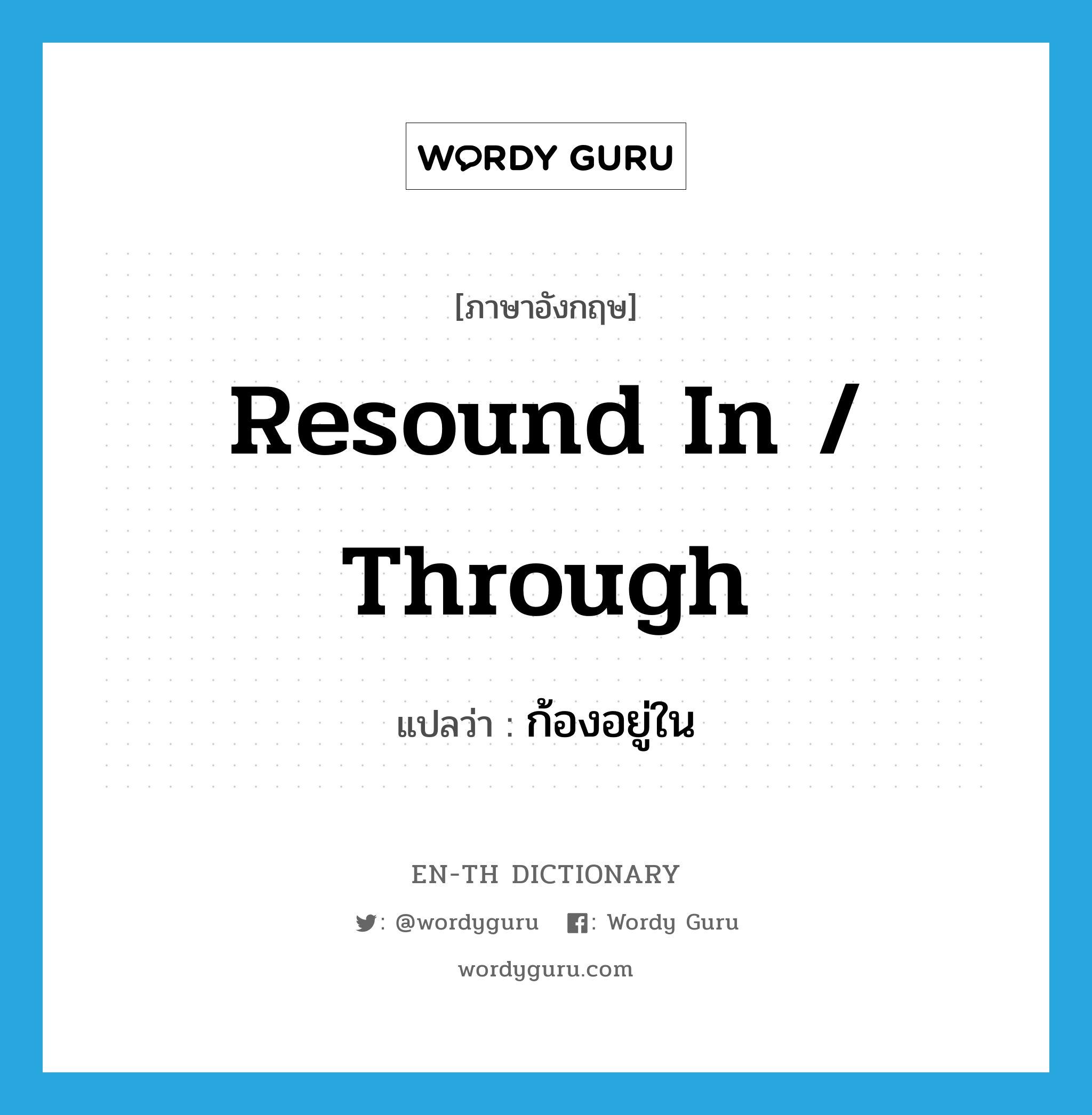 resound in / through แปลว่า?, คำศัพท์ภาษาอังกฤษ resound in / through แปลว่า ก้องอยู่ใน ประเภท PHRV หมวด PHRV