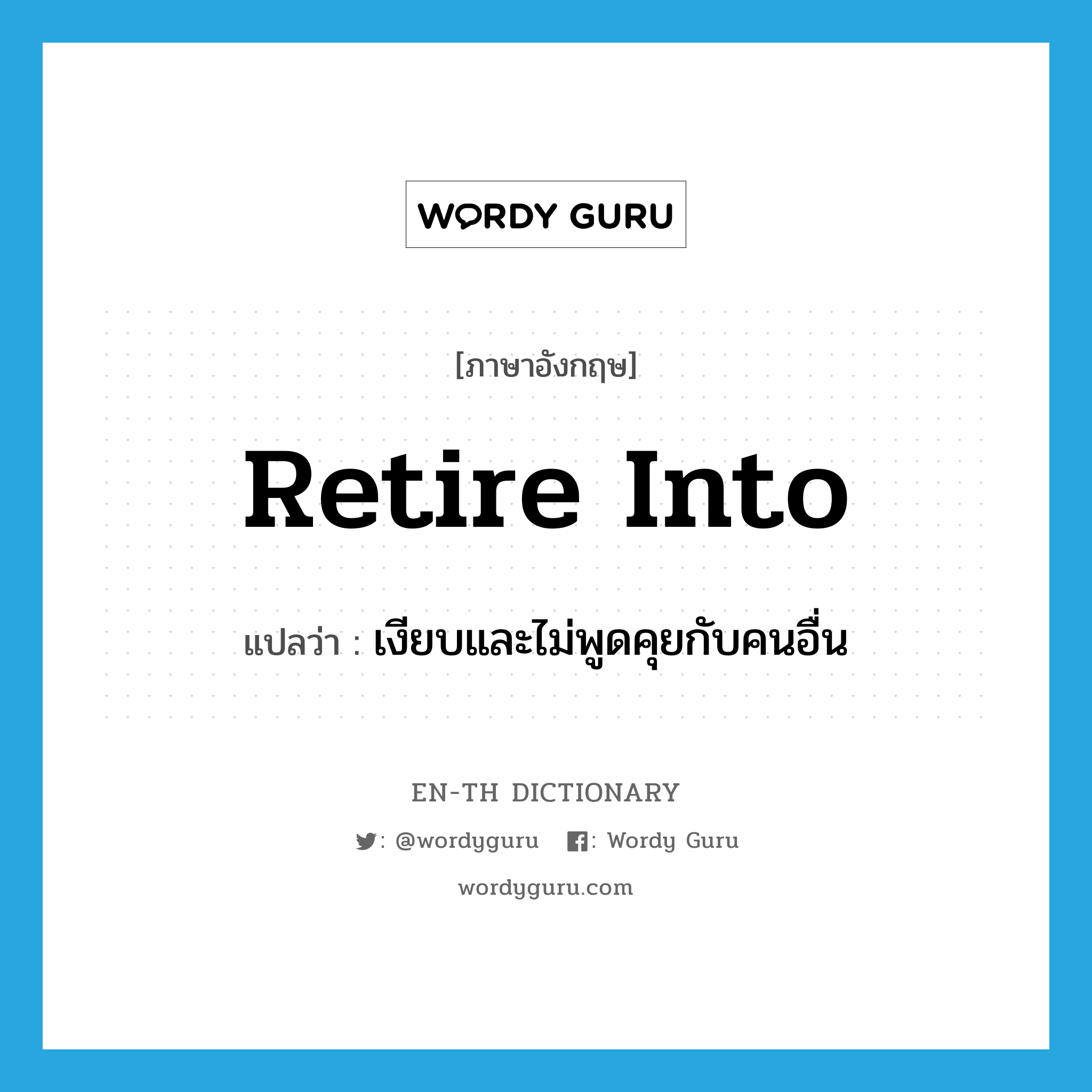 retire into แปลว่า?, คำศัพท์ภาษาอังกฤษ retire into แปลว่า เงียบและไม่พูดคุยกับคนอื่น ประเภท PHRV หมวด PHRV