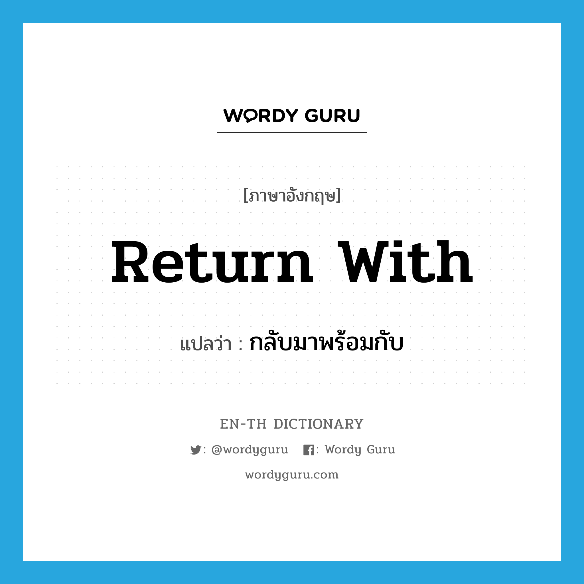 return with แปลว่า?, คำศัพท์ภาษาอังกฤษ return with แปลว่า กลับมาพร้อมกับ ประเภท PHRV หมวด PHRV