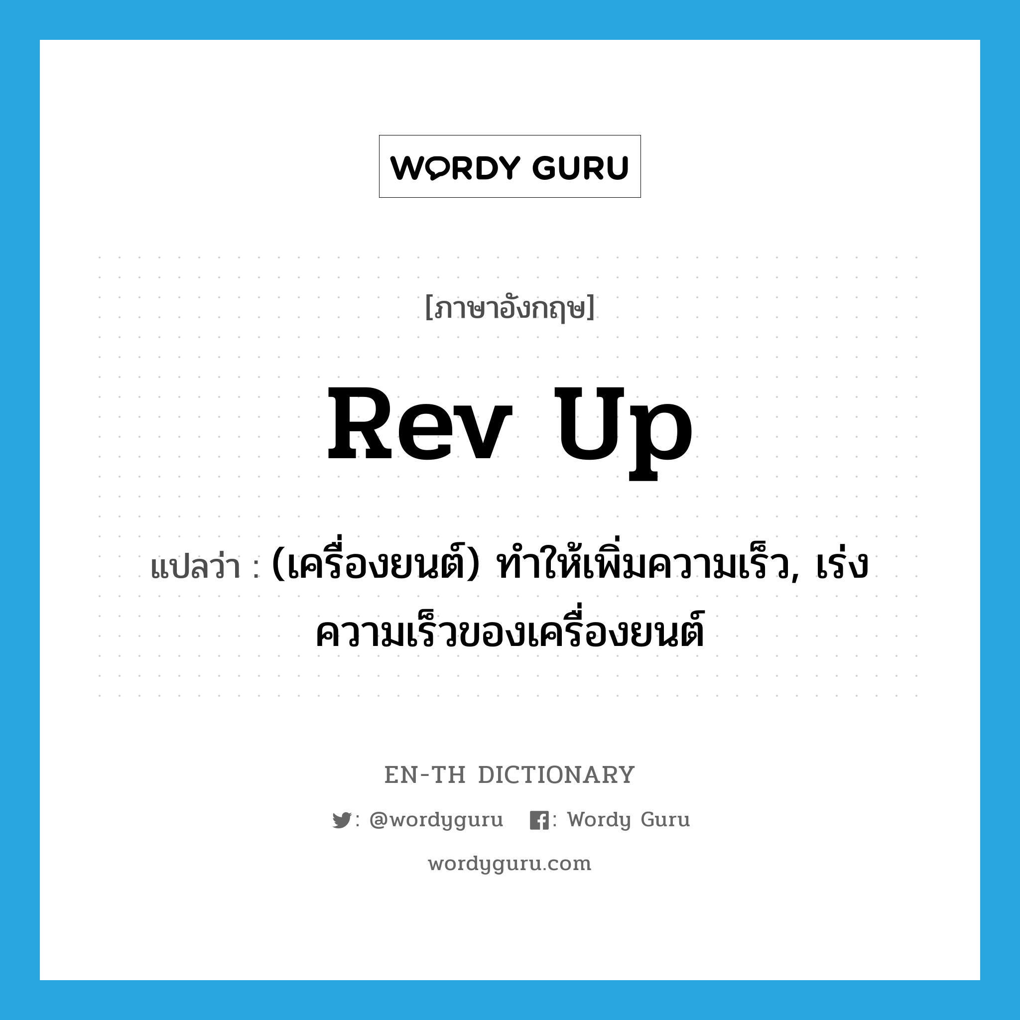 rev up แปลว่า?, คำศัพท์ภาษาอังกฤษ rev up แปลว่า (เครื่องยนต์) ทำให้เพิ่มความเร็ว, เร่งความเร็วของเครื่องยนต์ ประเภท PHRV หมวด PHRV