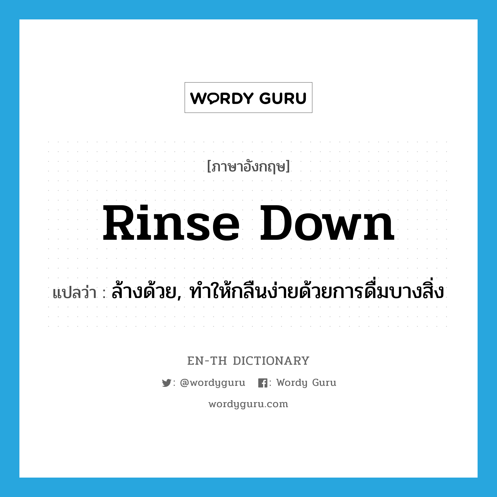 rinse down แปลว่า?, คำศัพท์ภาษาอังกฤษ rinse down แปลว่า ล้างด้วย, ทำให้กลืนง่ายด้วยการดื่มบางสิ่ง ประเภท PHRV หมวด PHRV