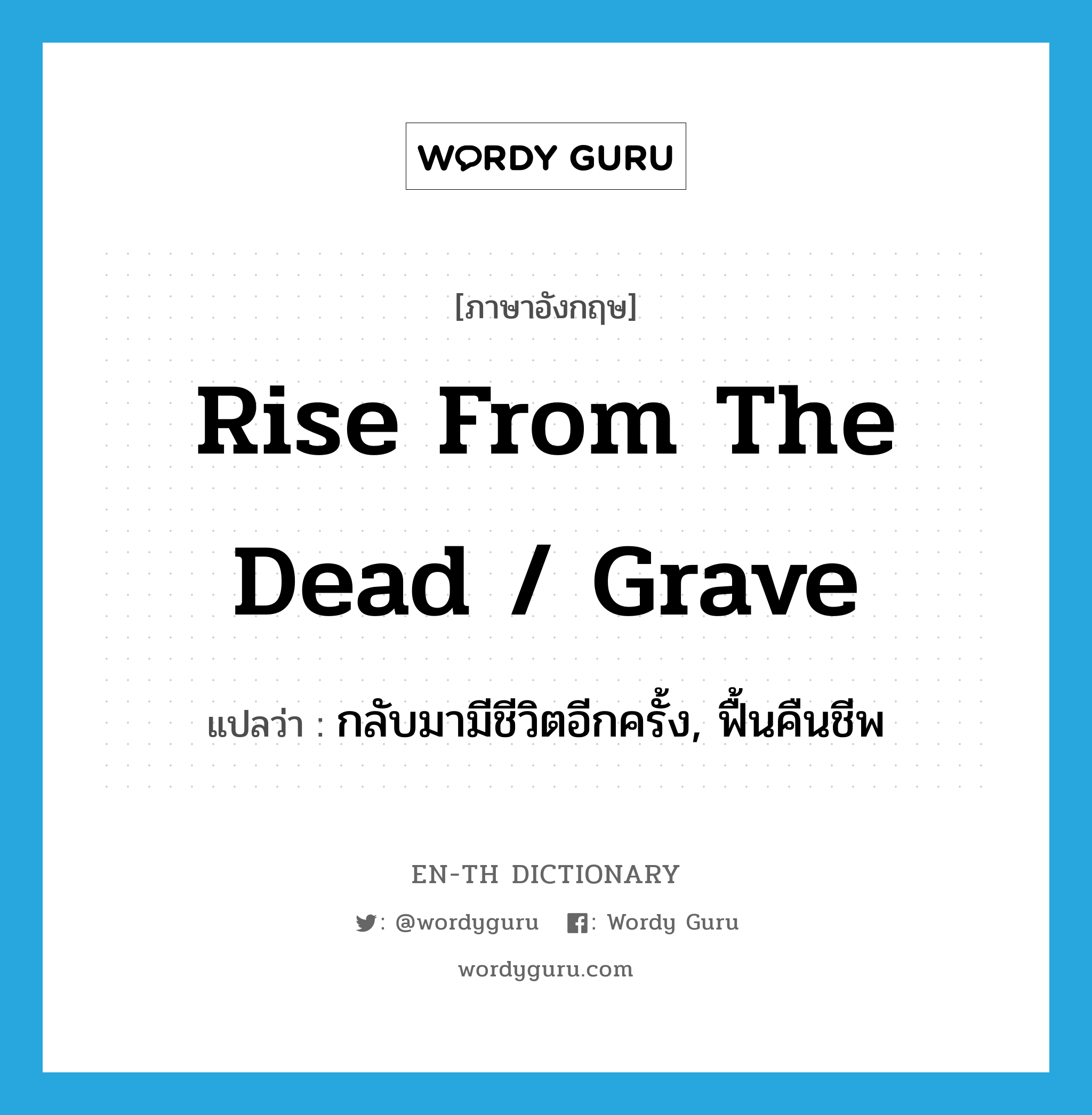 rise from the dead / grave แปลว่า?, คำศัพท์ภาษาอังกฤษ rise from the dead / grave แปลว่า กลับมามีชีวิตอีกครั้ง, ฟื้นคืนชีพ ประเภท IDM หมวด IDM