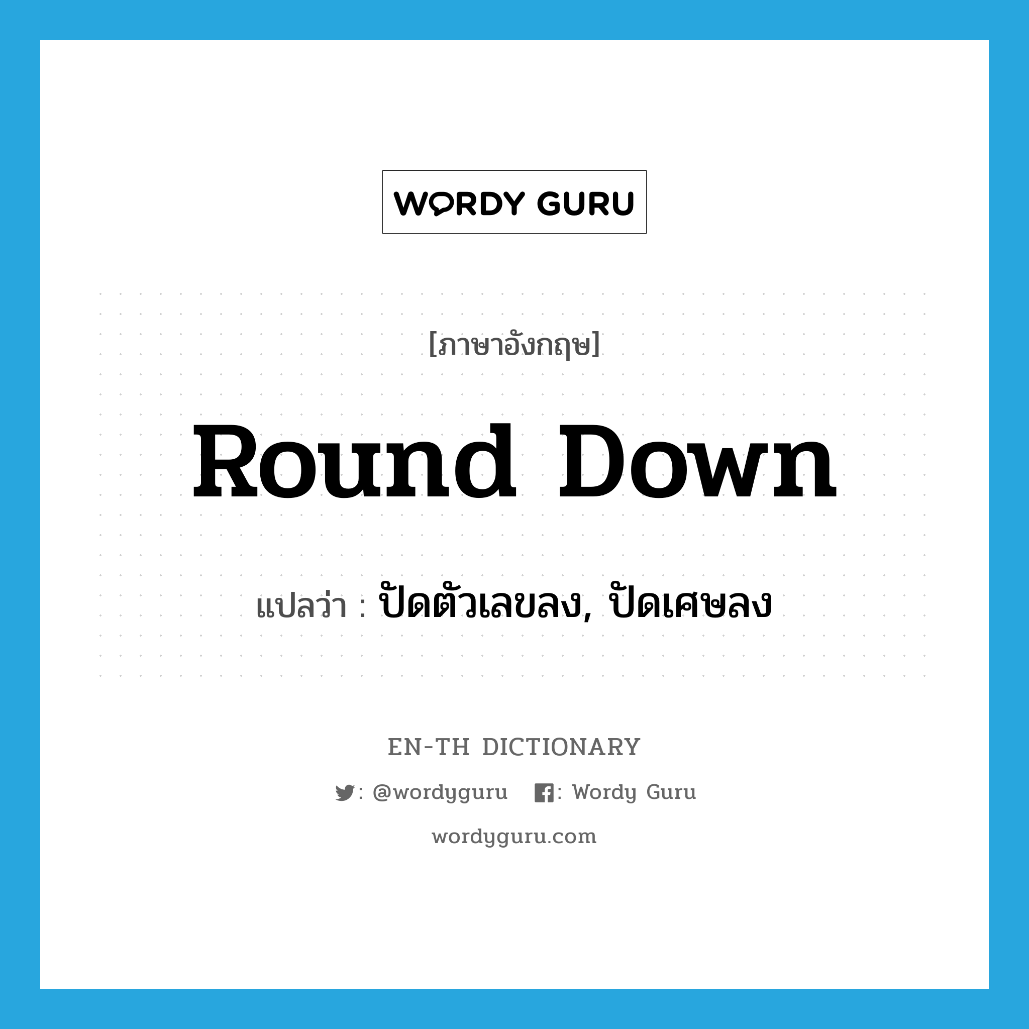 round down แปลว่า?, คำศัพท์ภาษาอังกฤษ round down แปลว่า ปัดตัวเลขลง, ปัดเศษลง ประเภท PHRV หมวด PHRV