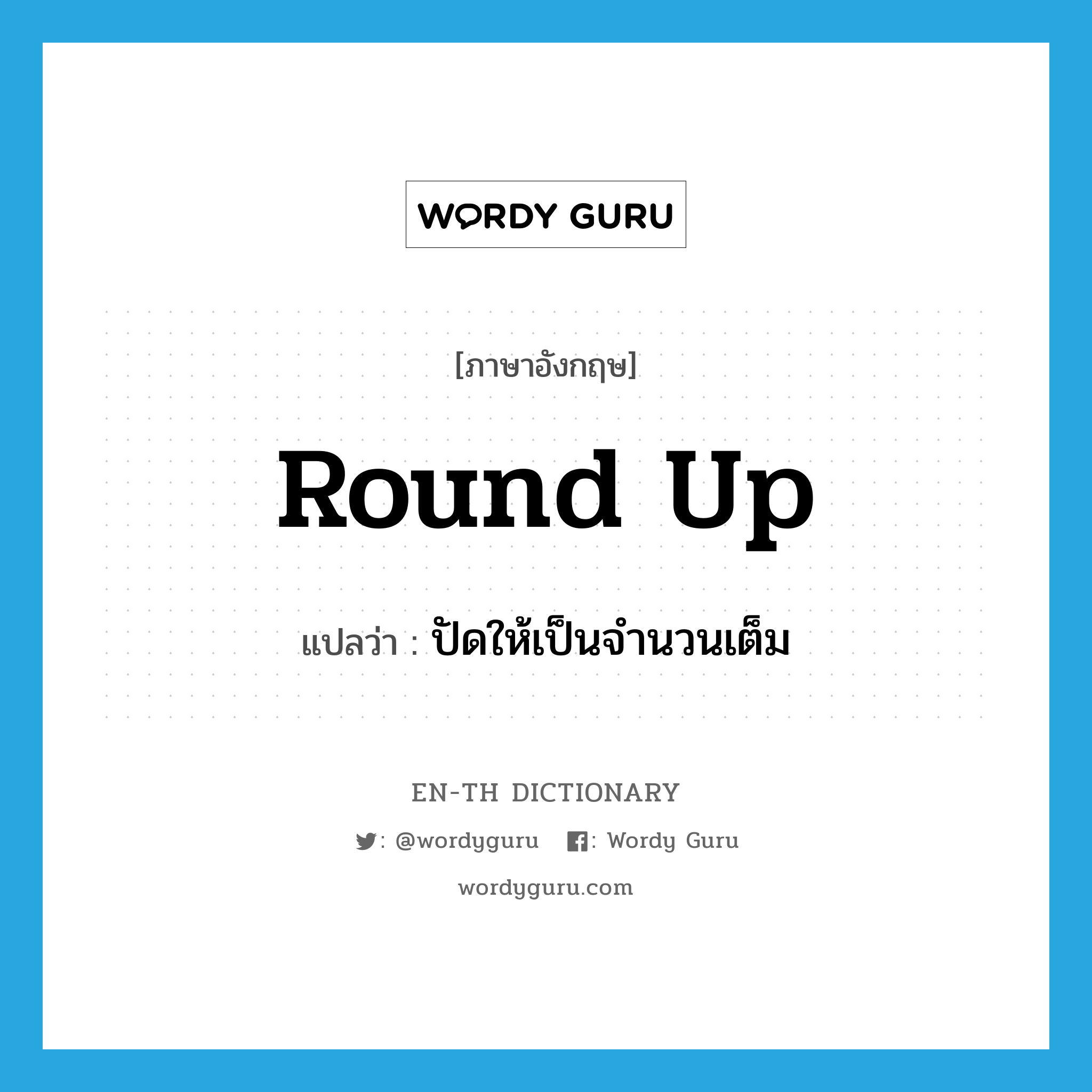 round up แปลว่า?, คำศัพท์ภาษาอังกฤษ round up แปลว่า ปัดให้เป็นจำนวนเต็ม ประเภท PHRV หมวด PHRV