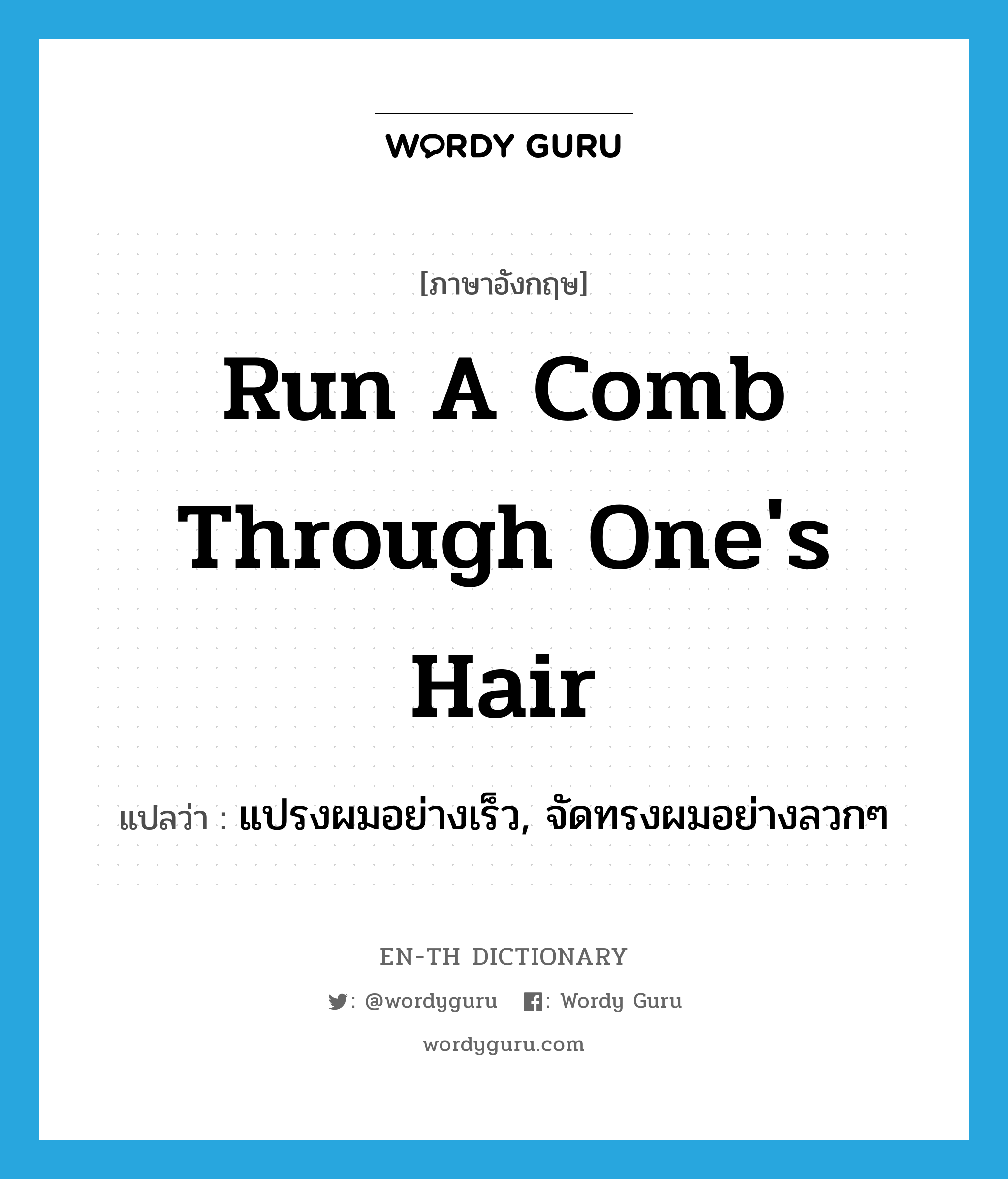 run a comb through one&#39;s hair แปลว่า?, คำศัพท์ภาษาอังกฤษ run a comb through one&#39;s hair แปลว่า แปรงผมอย่างเร็ว, จัดทรงผมอย่างลวกๆ ประเภท IDM หมวด IDM