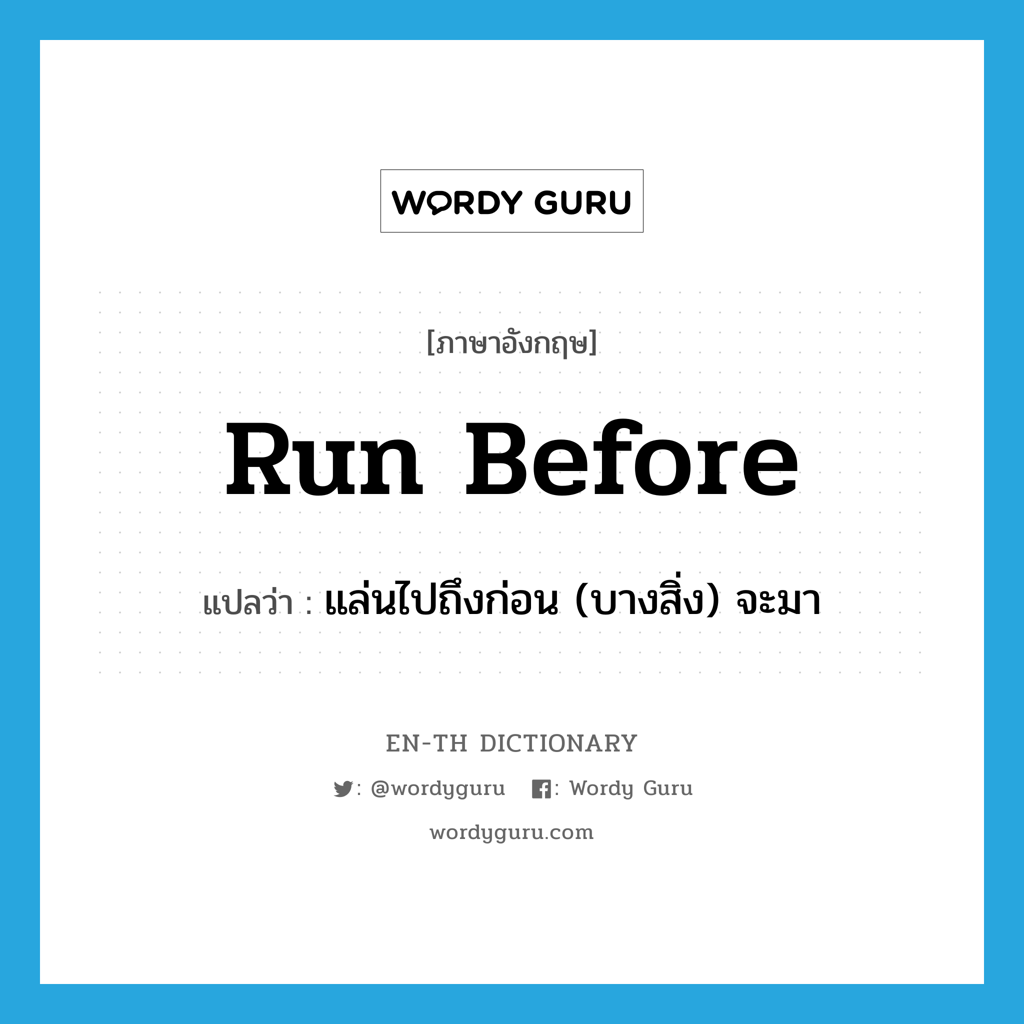 run before แปลว่า?, คำศัพท์ภาษาอังกฤษ run before แปลว่า แล่นไปถึงก่อน (บางสิ่ง) จะมา ประเภท PHRV หมวด PHRV