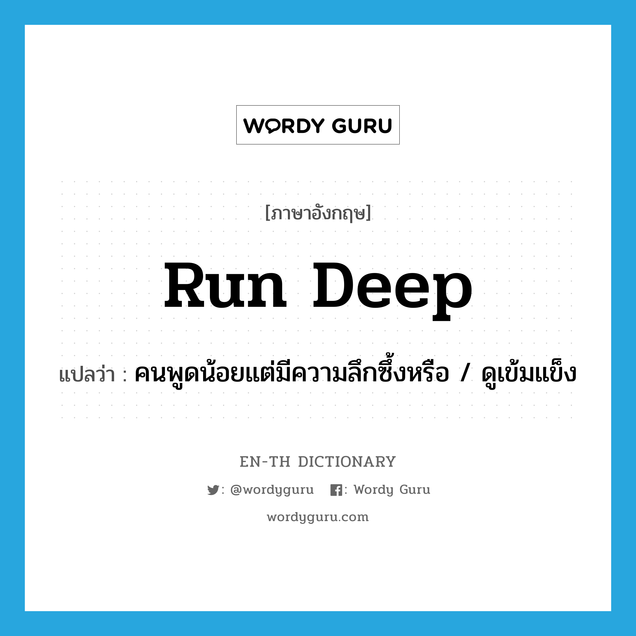 run deep แปลว่า?, คำศัพท์ภาษาอังกฤษ run deep แปลว่า คนพูดน้อยแต่มีความลึกซึ้งหรือ / ดูเข้มแข็ง ประเภท PHRV หมวด PHRV