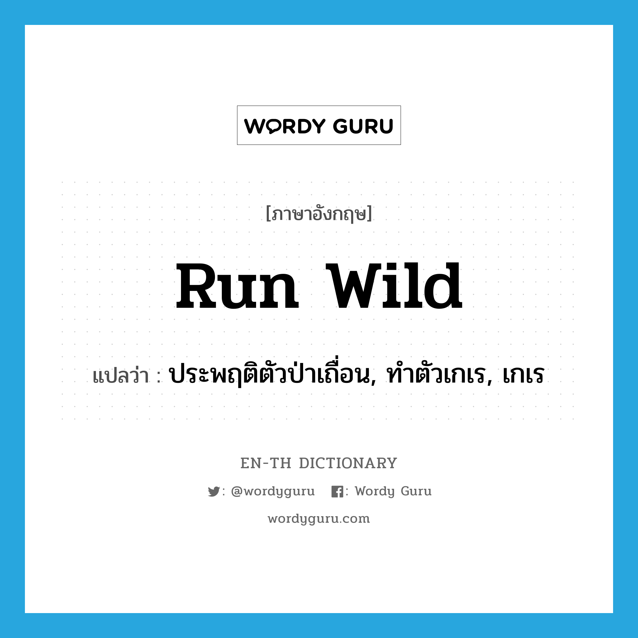 run wild แปลว่า?, คำศัพท์ภาษาอังกฤษ run wild แปลว่า ประพฤติตัวป่าเถื่อน, ทำตัวเกเร, เกเร ประเภท PHRV หมวด PHRV