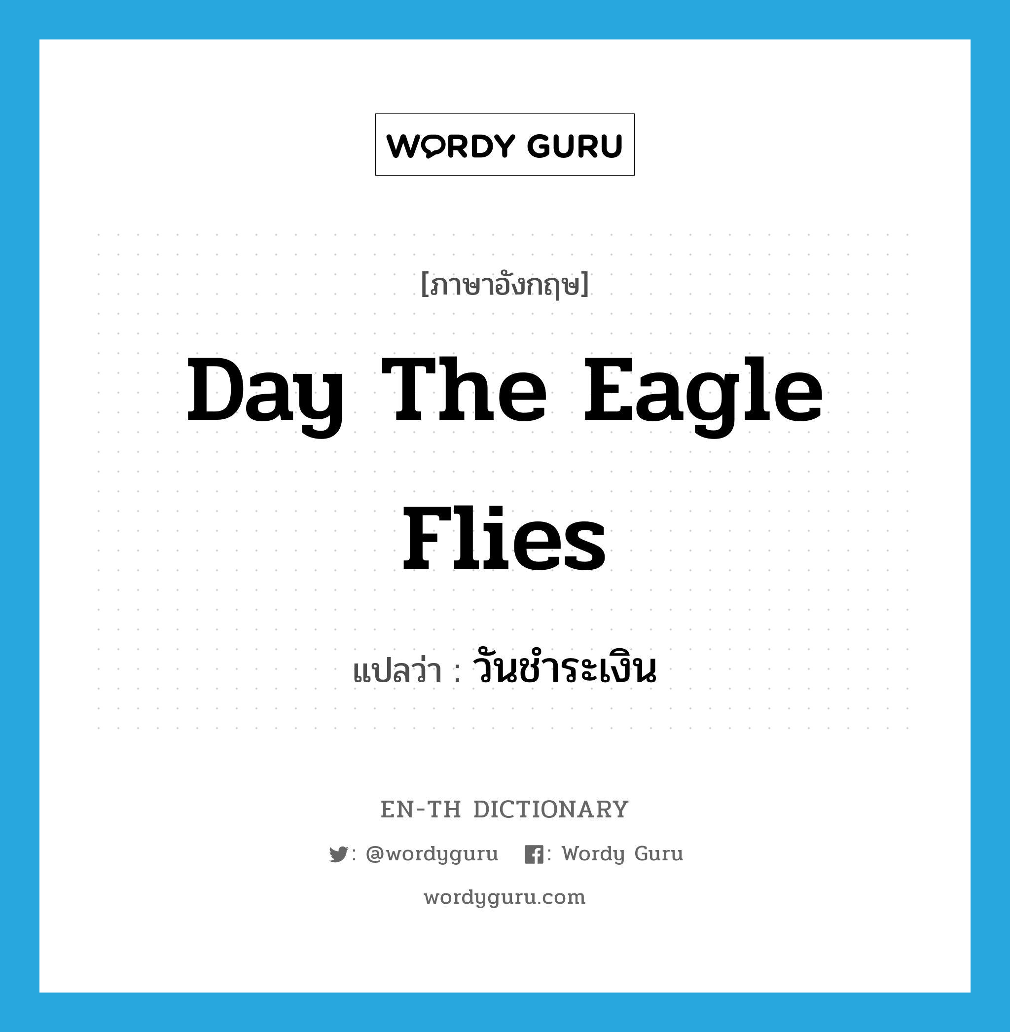 day the eagle flies แปลว่า?, คำศัพท์ภาษาอังกฤษ day the eagle flies แปลว่า วันชำระเงิน ประเภท SL หมวด SL