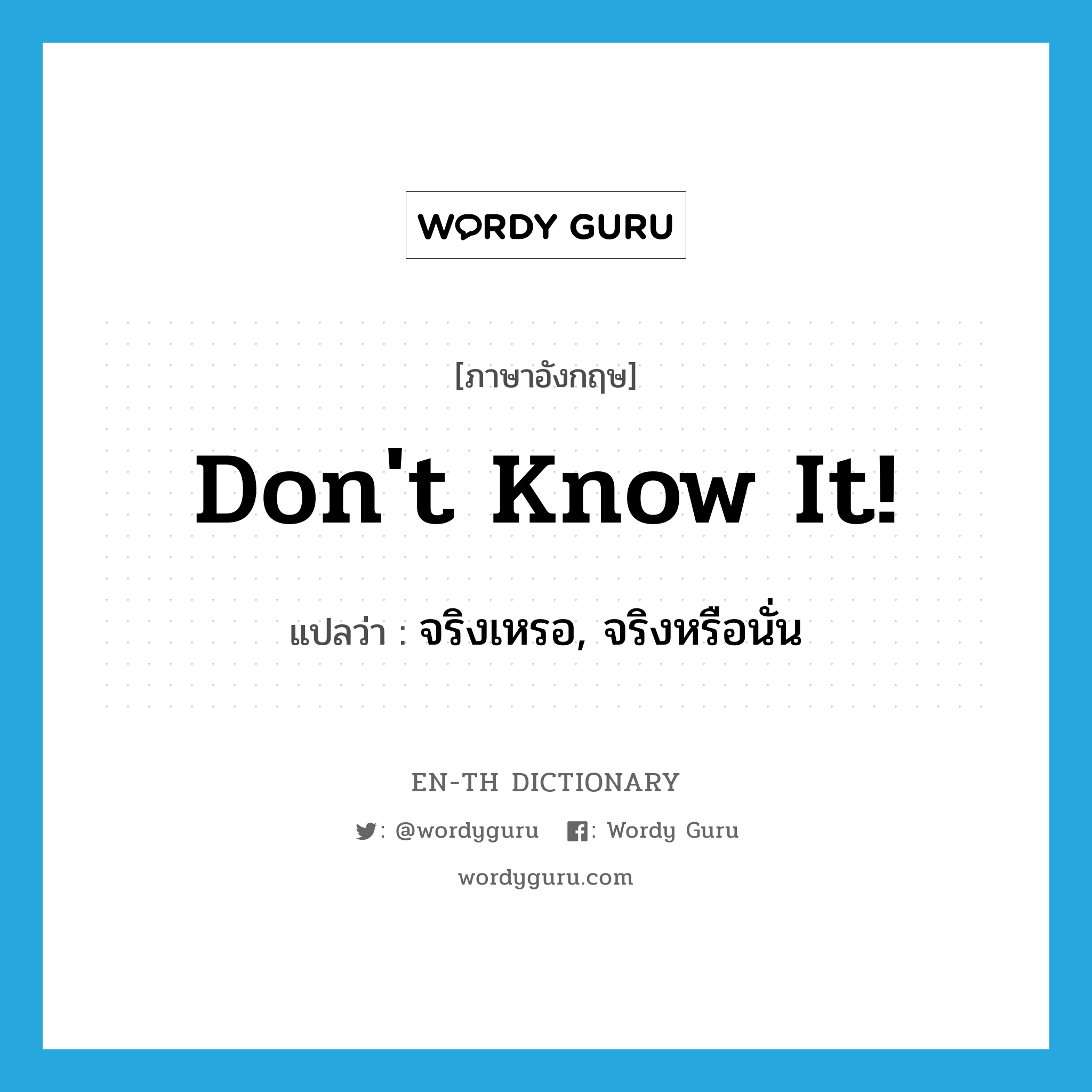 Don&#39;t know it! แปลว่า?, คำศัพท์ภาษาอังกฤษ Don&#39;t know it! แปลว่า จริงเหรอ, จริงหรือนั่น ประเภท SL หมวด SL