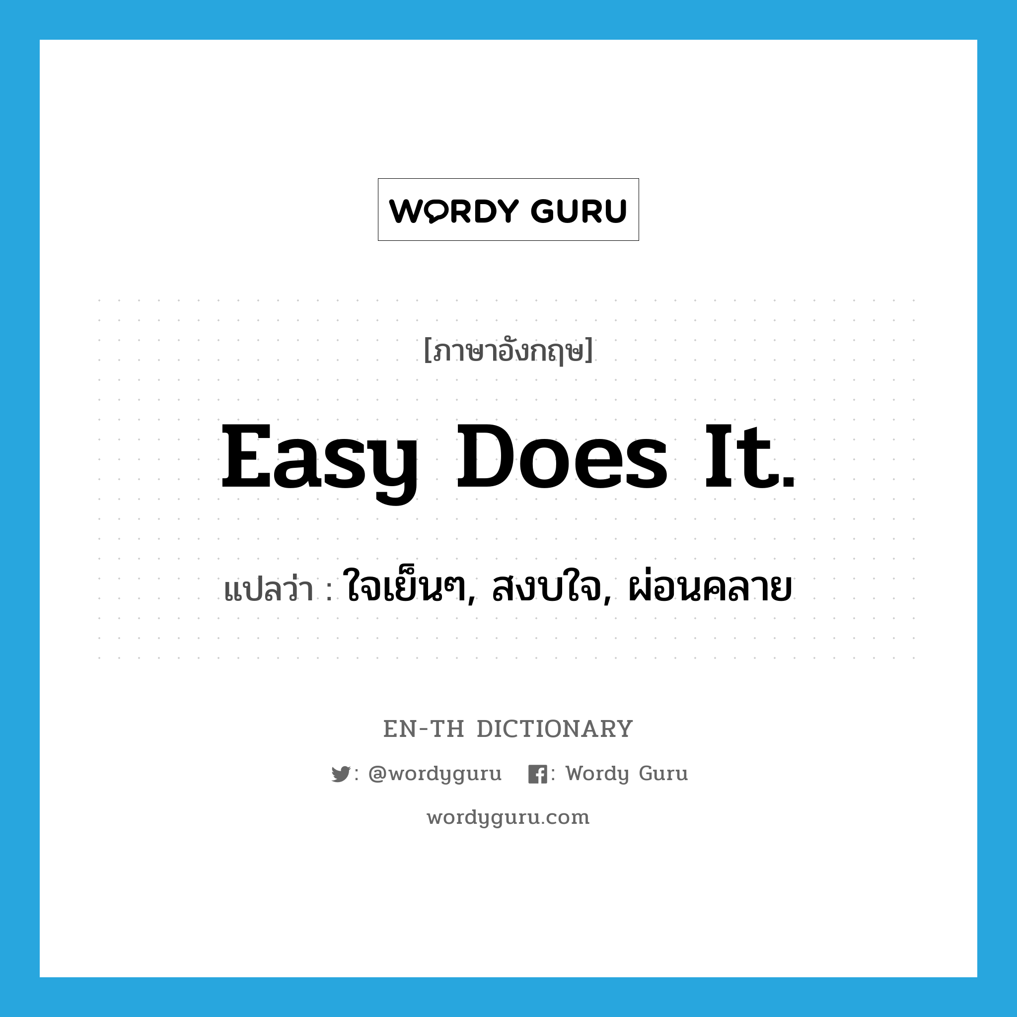 Easy does it. แปลว่า?, คำศัพท์ภาษาอังกฤษ Easy does it. แปลว่า ใจเย็นๆ, สงบใจ, ผ่อนคลาย ประเภท SL หมวด SL