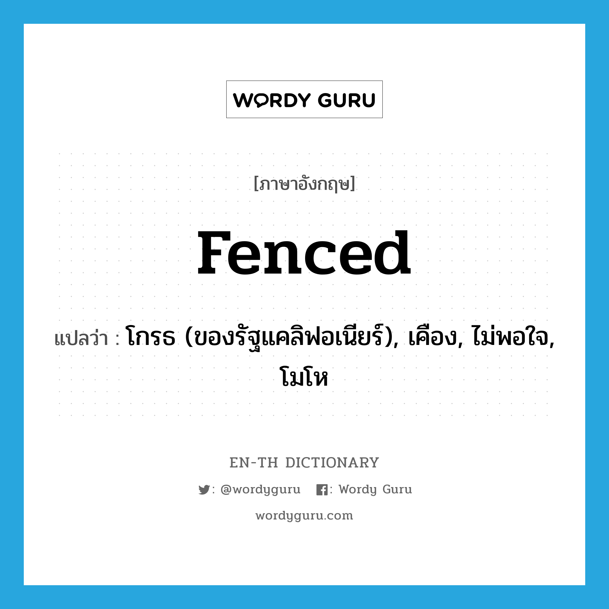 fenced แปลว่า?, คำศัพท์ภาษาอังกฤษ fenced แปลว่า โกรธ (ของรัฐแคลิฟอเนียร์), เคือง, ไม่พอใจ, โมโห ประเภท SL หมวด SL