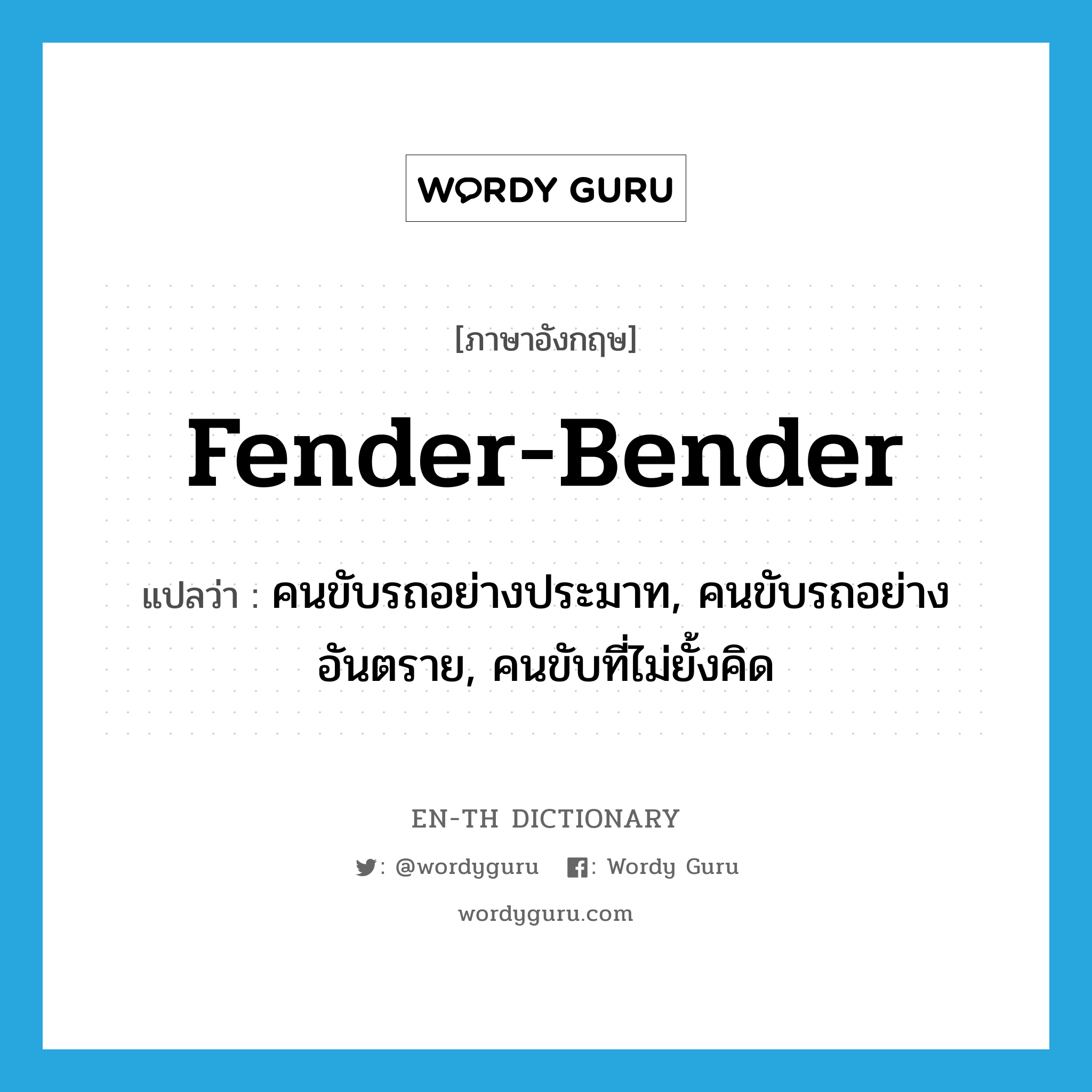 fender-bender แปลว่า?, คำศัพท์ภาษาอังกฤษ fender-bender แปลว่า คนขับรถอย่างประมาท, คนขับรถอย่างอันตราย, คนขับที่ไม่ยั้งคิด ประเภท SL หมวด SL