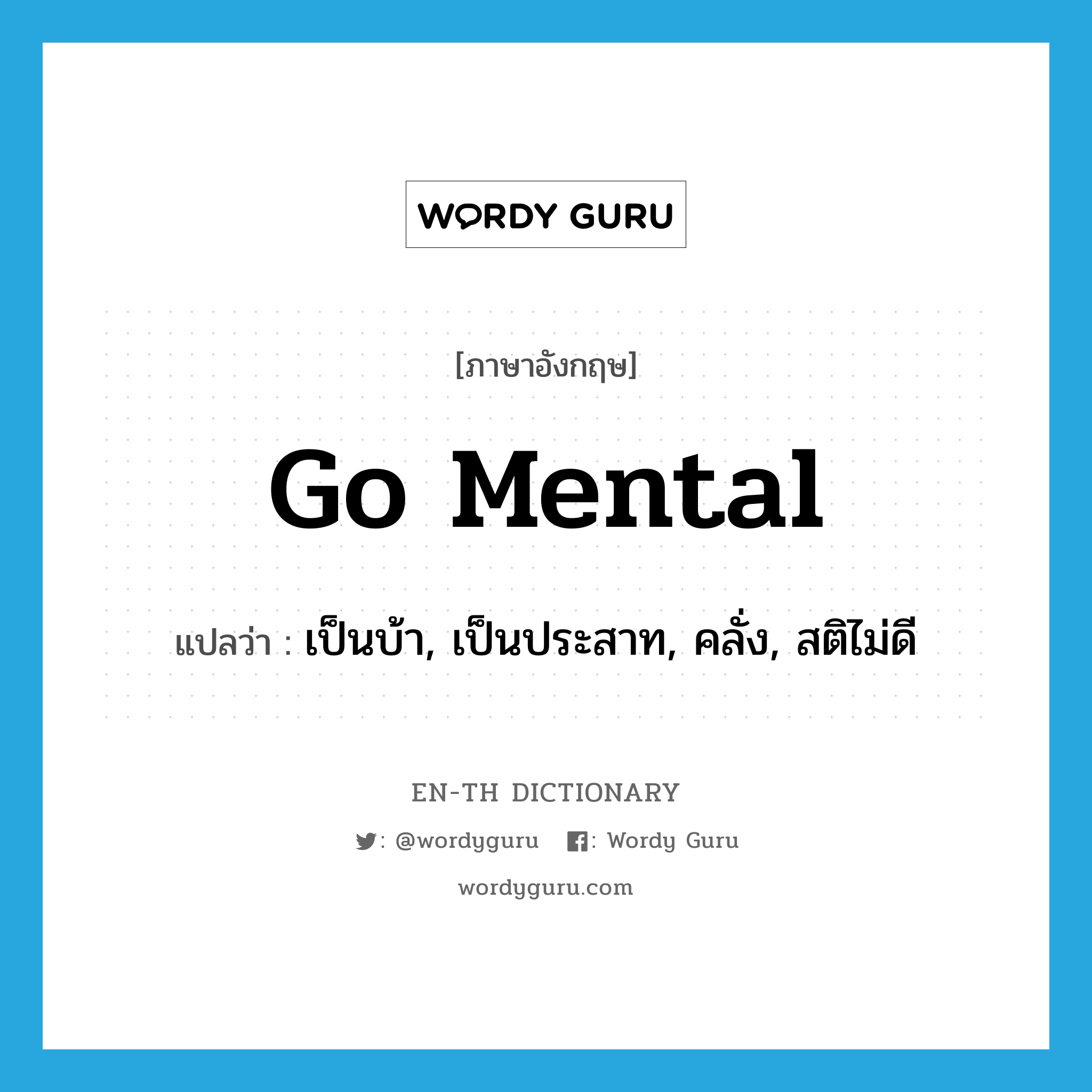 go mental แปลว่า?, คำศัพท์ภาษาอังกฤษ go mental แปลว่า เป็นบ้า, เป็นประสาท, คลั่ง, สติไม่ดี ประเภท SL หมวด SL