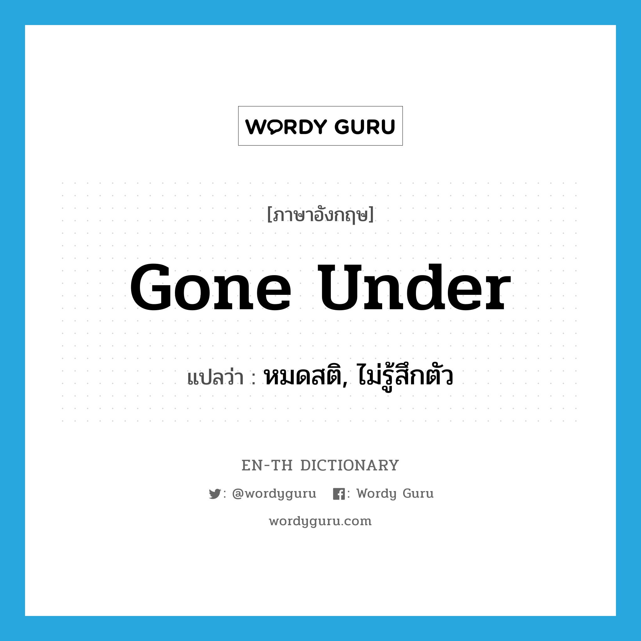 gone under แปลว่า?, คำศัพท์ภาษาอังกฤษ gone under แปลว่า หมดสติ, ไม่รู้สึกตัว ประเภท SL หมวด SL