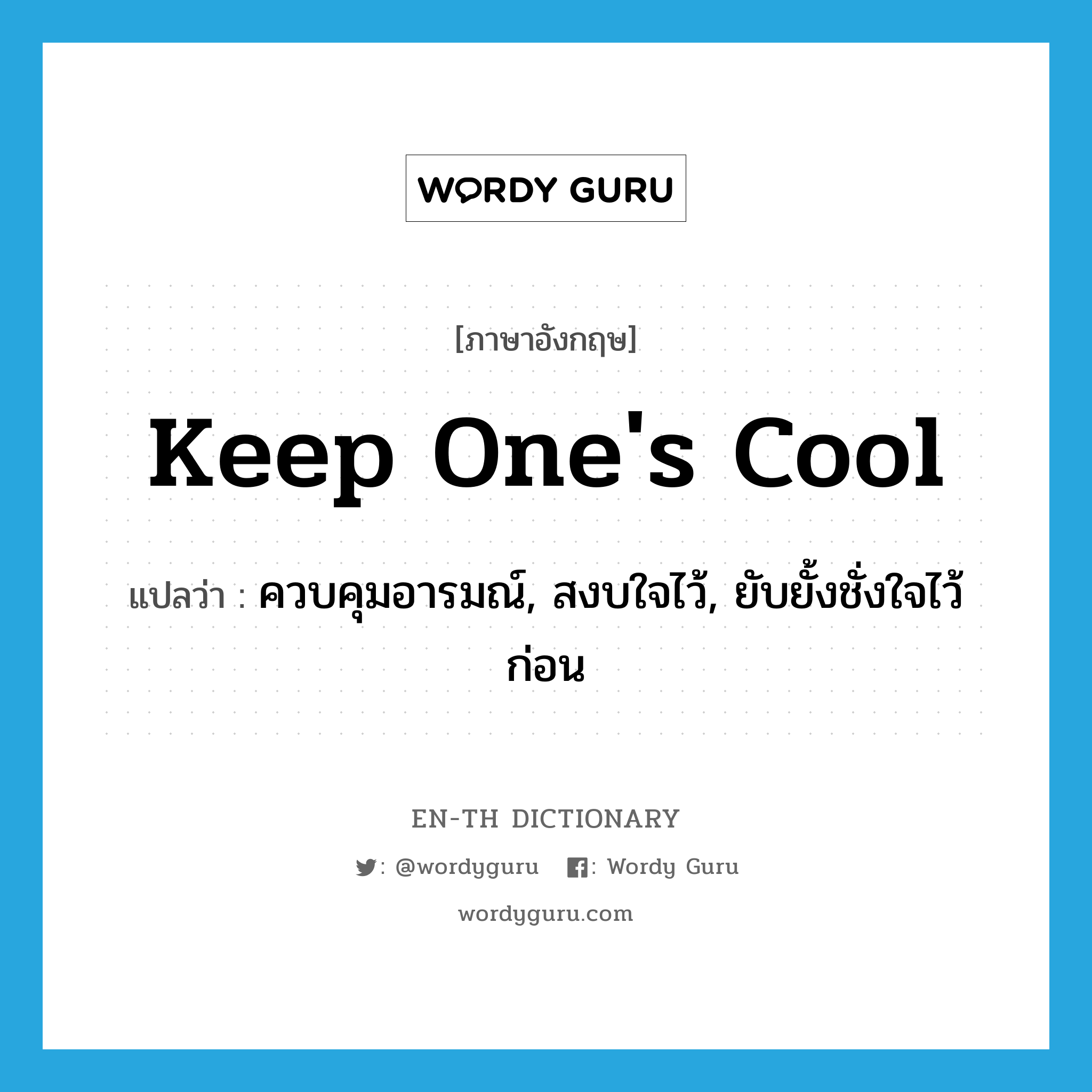 keep one&#39;s cool แปลว่า?, คำศัพท์ภาษาอังกฤษ keep one&#39;s cool แปลว่า ควบคุมอารมณ์, สงบใจไว้, ยับยั้งชั่งใจไว้ก่อน ประเภท SL หมวด SL