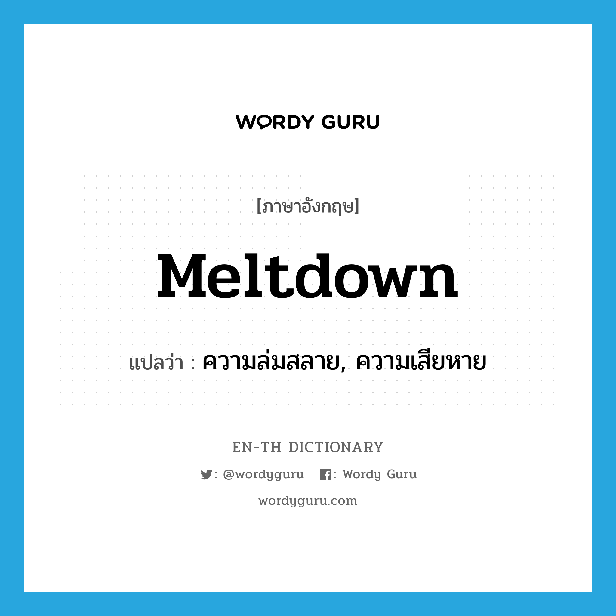 meltdown แปลว่า?, คำศัพท์ภาษาอังกฤษ meltdown แปลว่า ความล่มสลาย, ความเสียหาย ประเภท SL หมวด SL