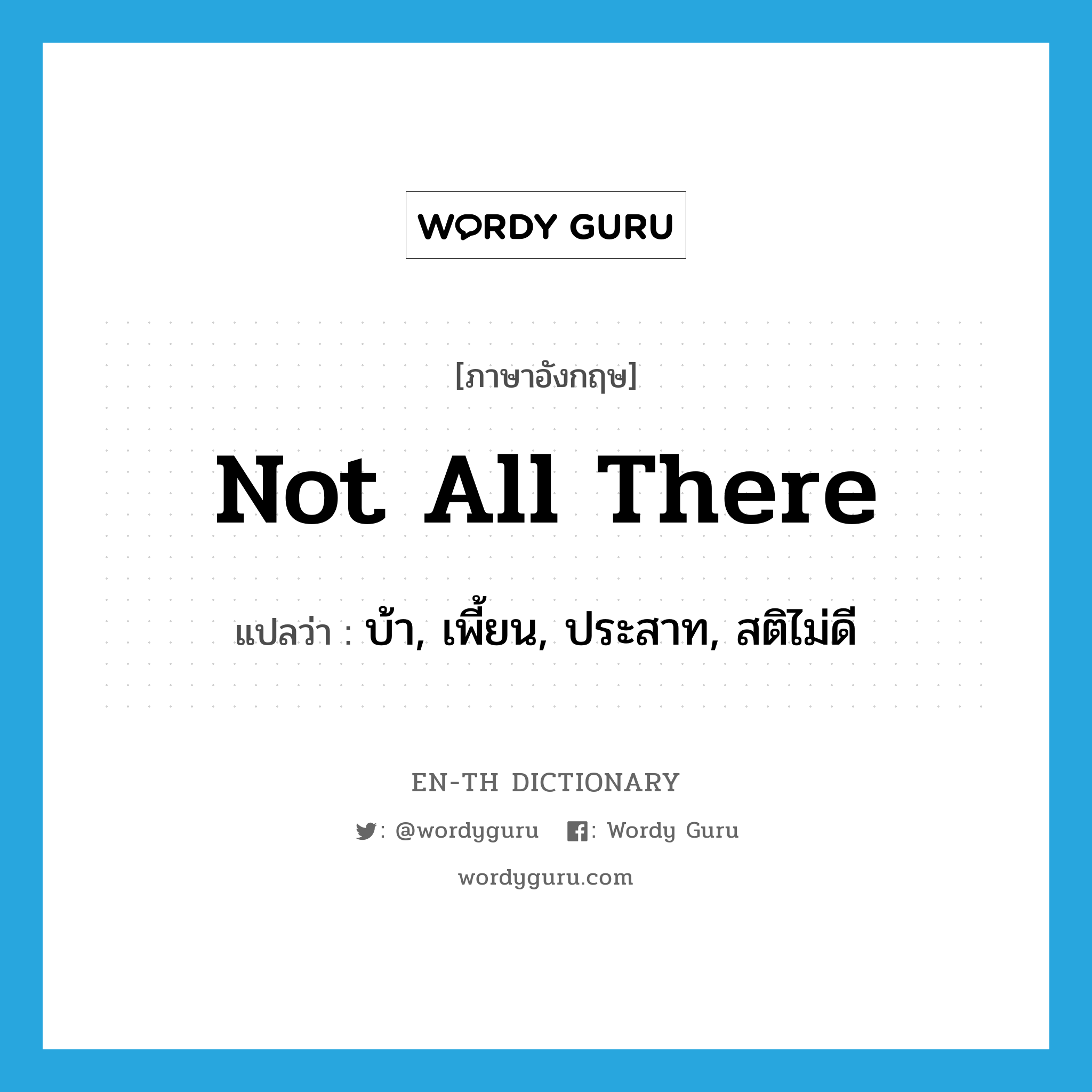 not all there แปลว่า?, คำศัพท์ภาษาอังกฤษ not all there แปลว่า บ้า, เพี้ยน, ประสาท, สติไม่ดี ประเภท SL หมวด SL