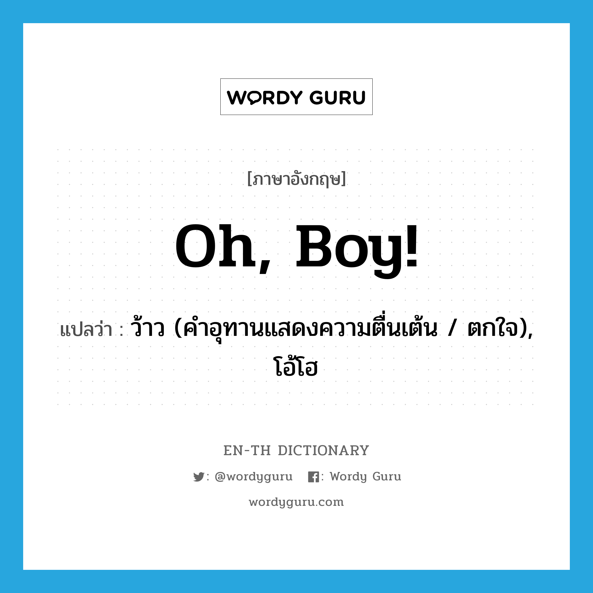 Oh, boy! แปลว่า?, คำศัพท์ภาษาอังกฤษ Oh, boy! แปลว่า ว้าว (คำอุทานแสดงความตื่นเต้น / ตกใจ), โอ้โฮ ประเภท SL หมวด SL