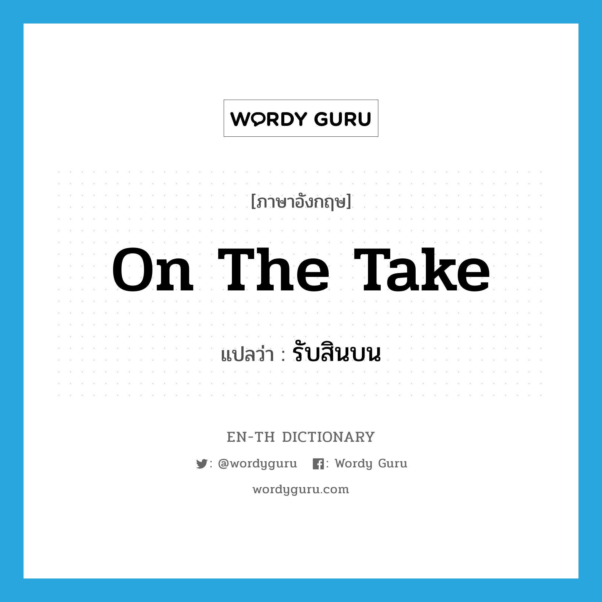 on the take แปลว่า?, คำศัพท์ภาษาอังกฤษ on the take แปลว่า รับสินบน ประเภท SL หมวด SL