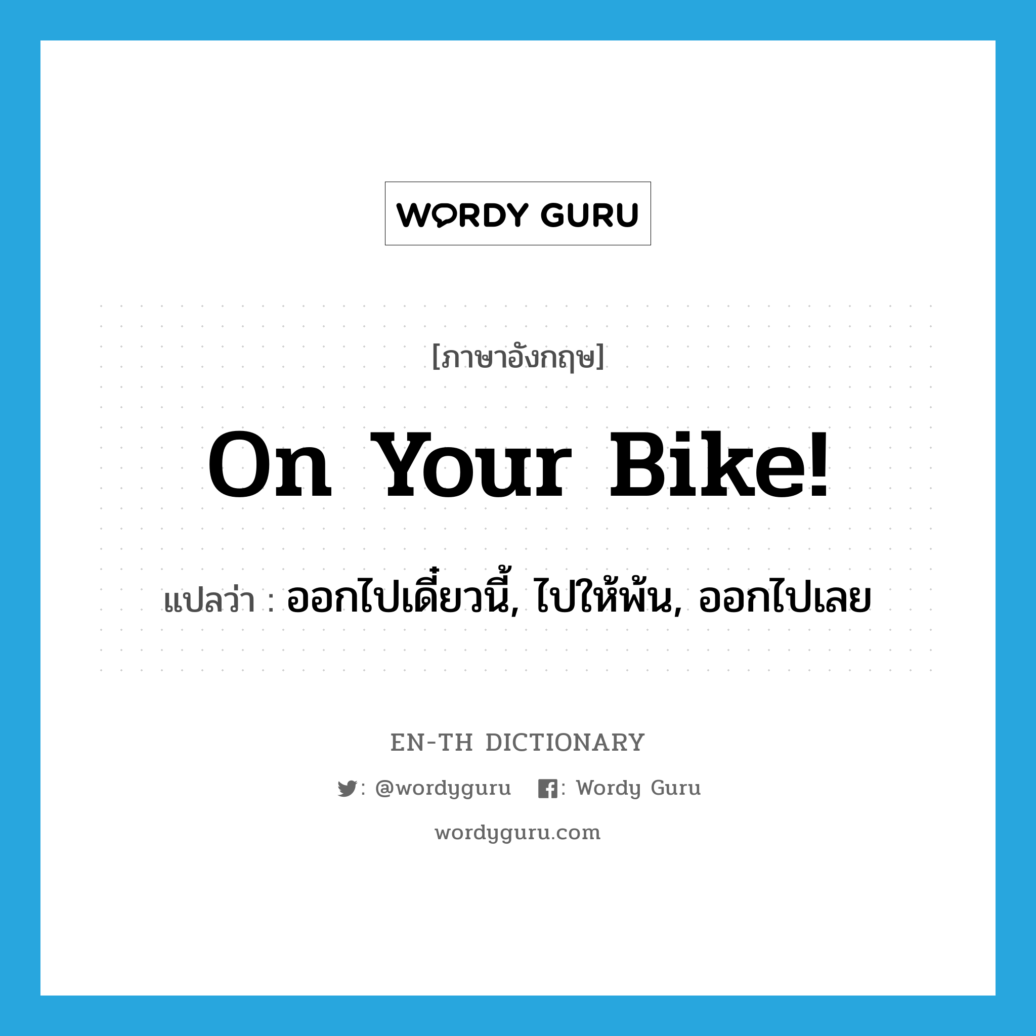 on your bike! แปลว่า?, คำศัพท์ภาษาอังกฤษ On your bike! แปลว่า ออกไปเดี๋ยวนี้, ไปให้พ้น, ออกไปเลย ประเภท SL หมวด SL