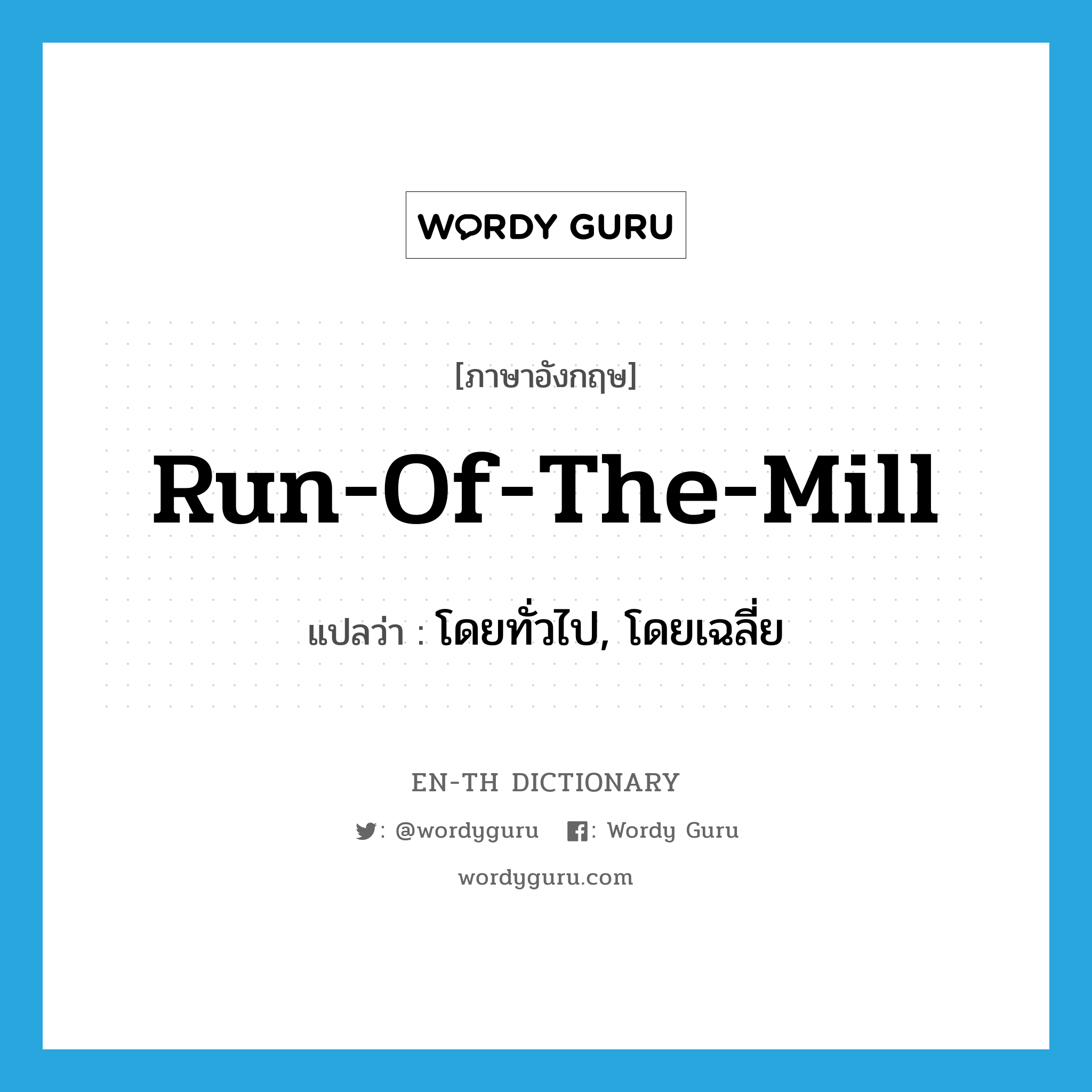 run-of-the-mill แปลว่า?, คำศัพท์ภาษาอังกฤษ run-of-the-mill แปลว่า โดยทั่วไป, โดยเฉลี่ย ประเภท SL หมวด SL