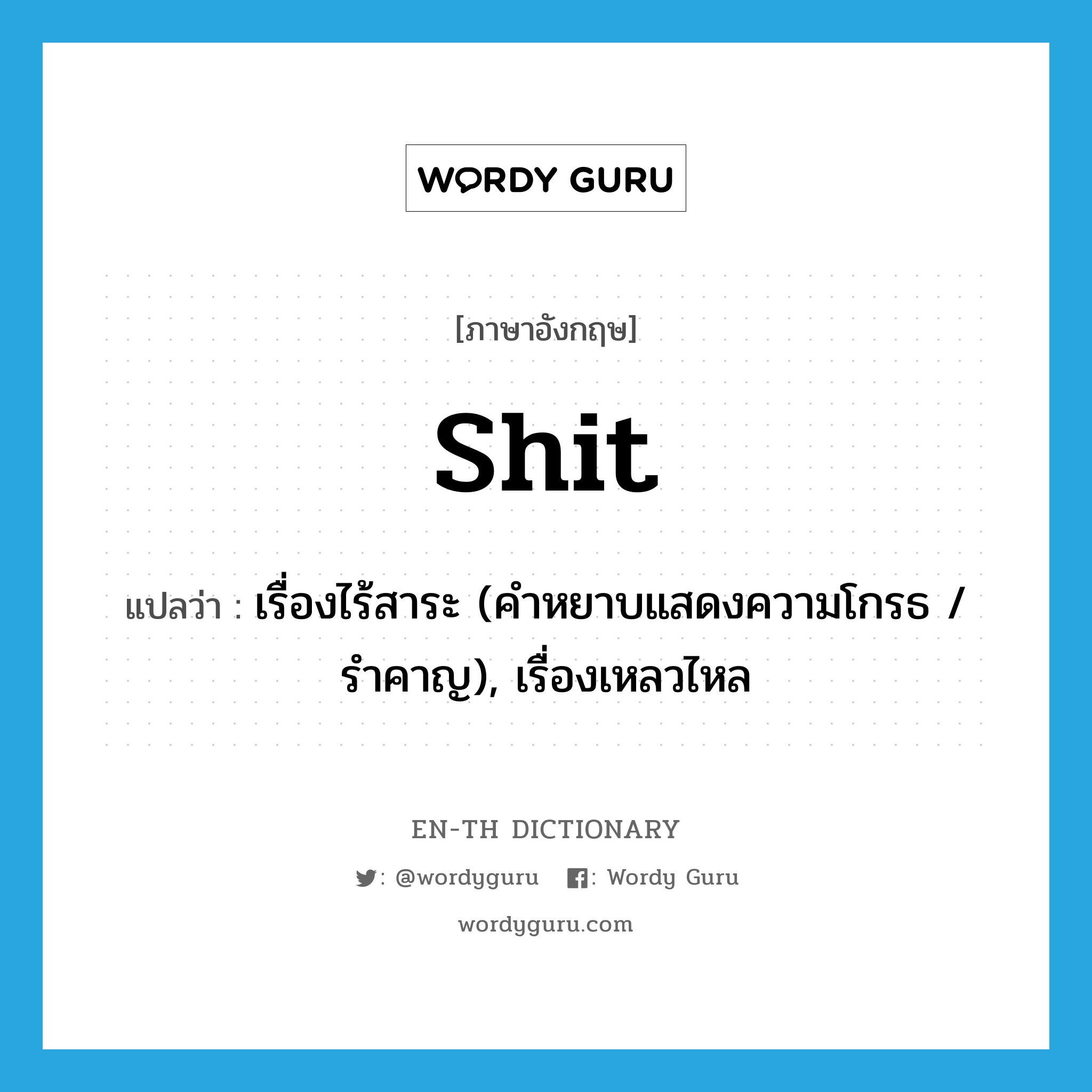 shit แปลว่า?, คำศัพท์ภาษาอังกฤษ shit แปลว่า เรื่องไร้สาระ (คำหยาบแสดงความโกรธ / รำคาญ), เรื่องเหลวไหล ประเภท SL หมวด SL