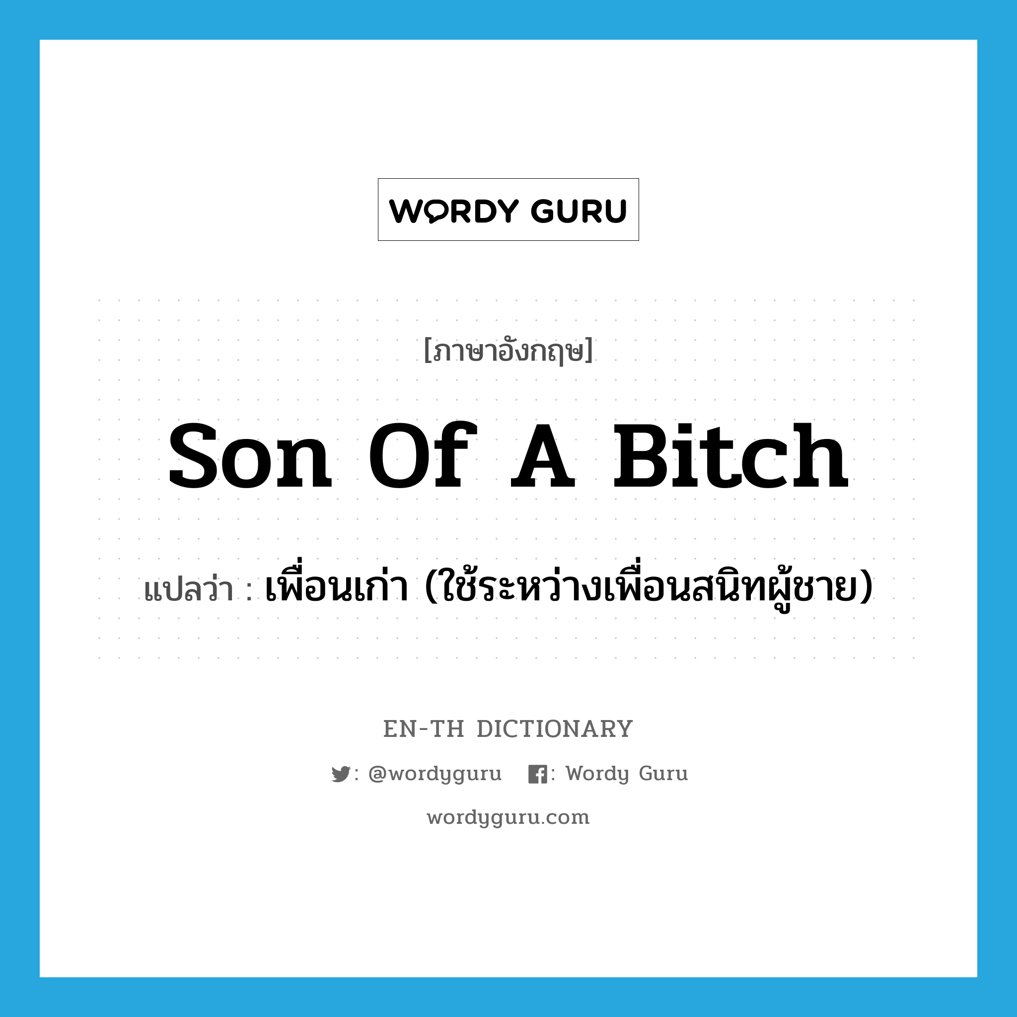 son of a bitch แปลว่า?, คำศัพท์ภาษาอังกฤษ son of a bitch แปลว่า เพื่อนเก่า (ใช้ระหว่างเพื่อนสนิทผู้ชาย) ประเภท SL หมวด SL