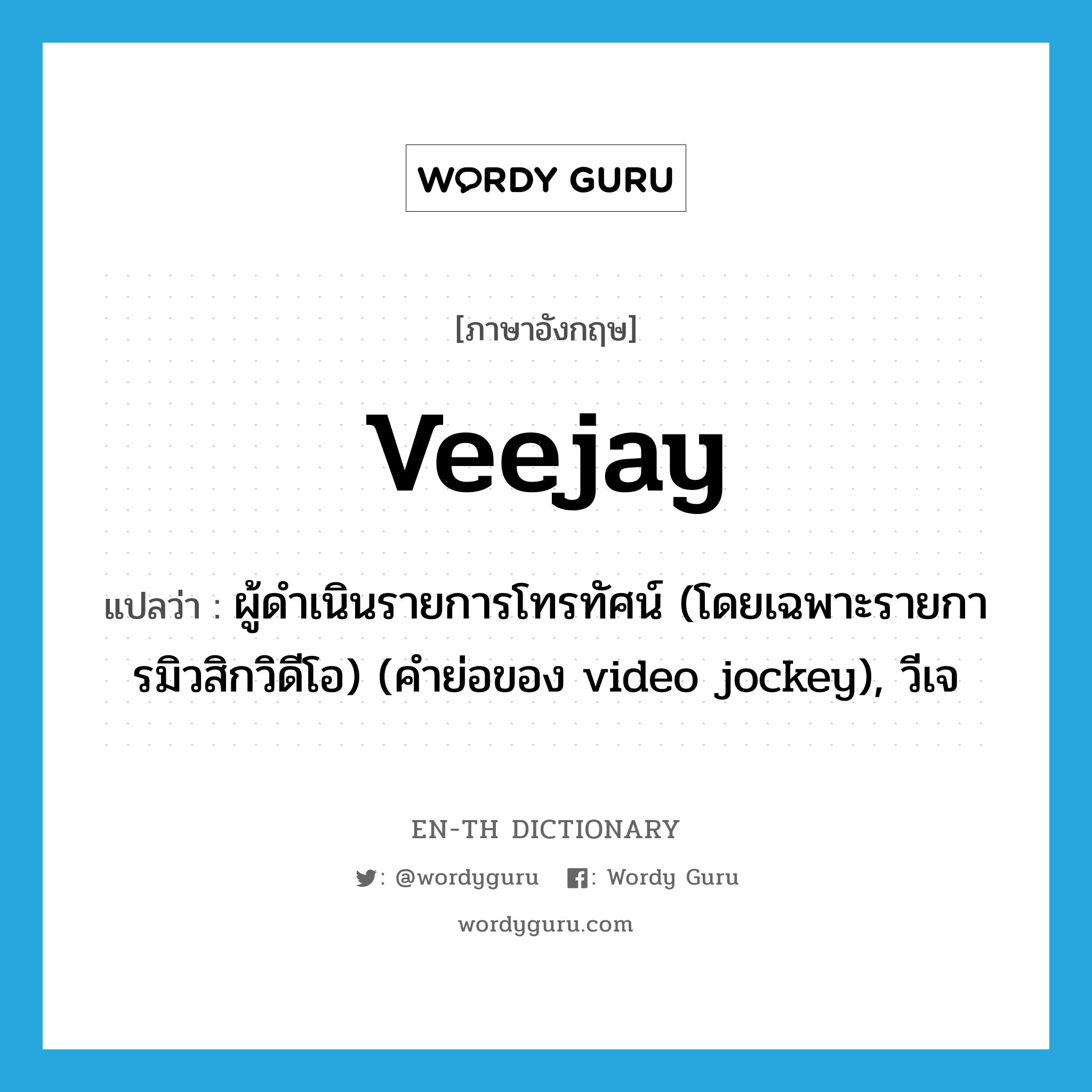 veejay แปลว่า?, คำศัพท์ภาษาอังกฤษ veejay แปลว่า ผู้ดำเนินรายการโทรทัศน์ (โดยเฉพาะรายการมิวสิกวิดีโอ) (คำย่อของ video jockey), วีเจ ประเภท SL หมวด SL