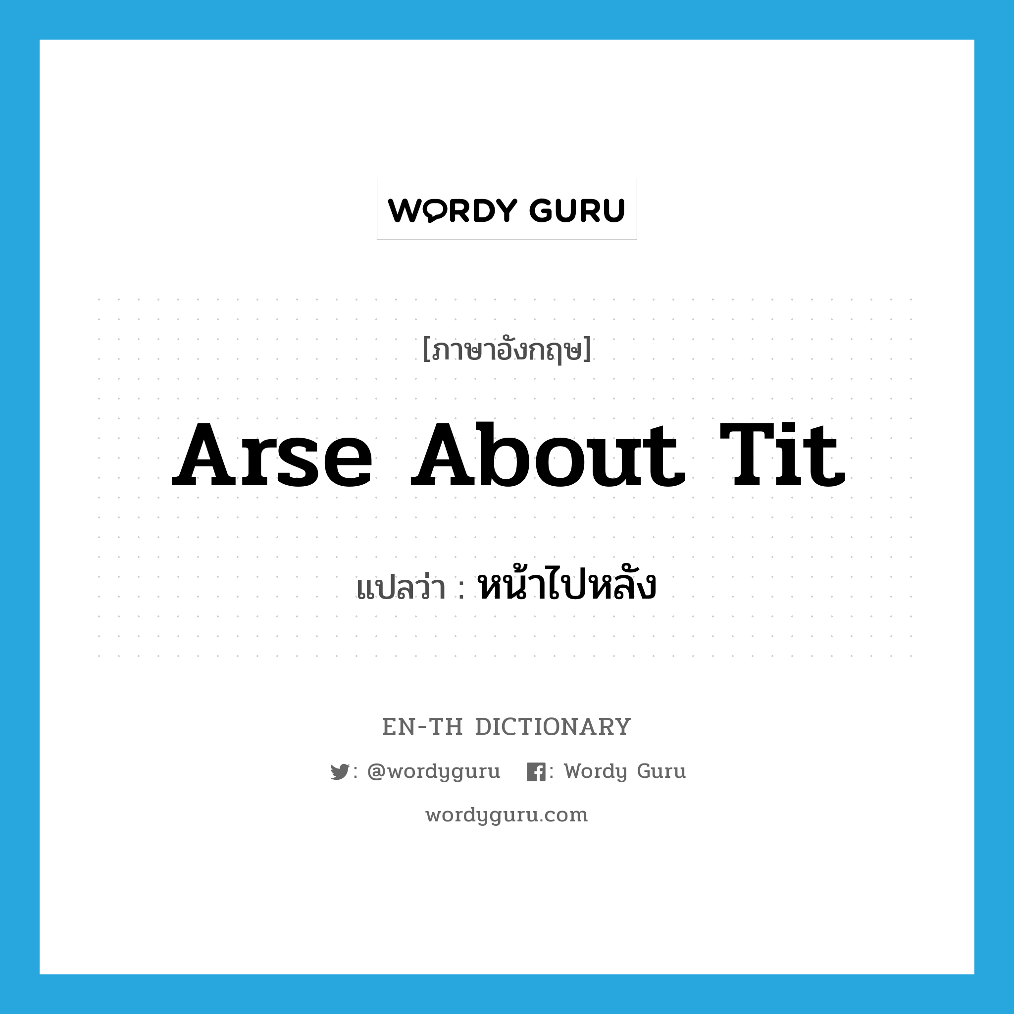 arse about tit แปลว่า?, คำศัพท์ภาษาอังกฤษ arse about tit แปลว่า หน้าไปหลัง ประเภท SL หมวด SL