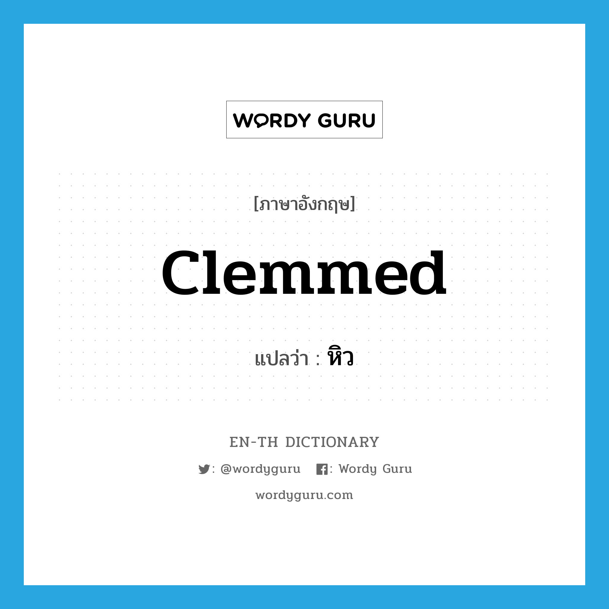 clemmed แปลว่า?, คำศัพท์ภาษาอังกฤษ clemmed แปลว่า หิว ประเภท SL หมวด SL