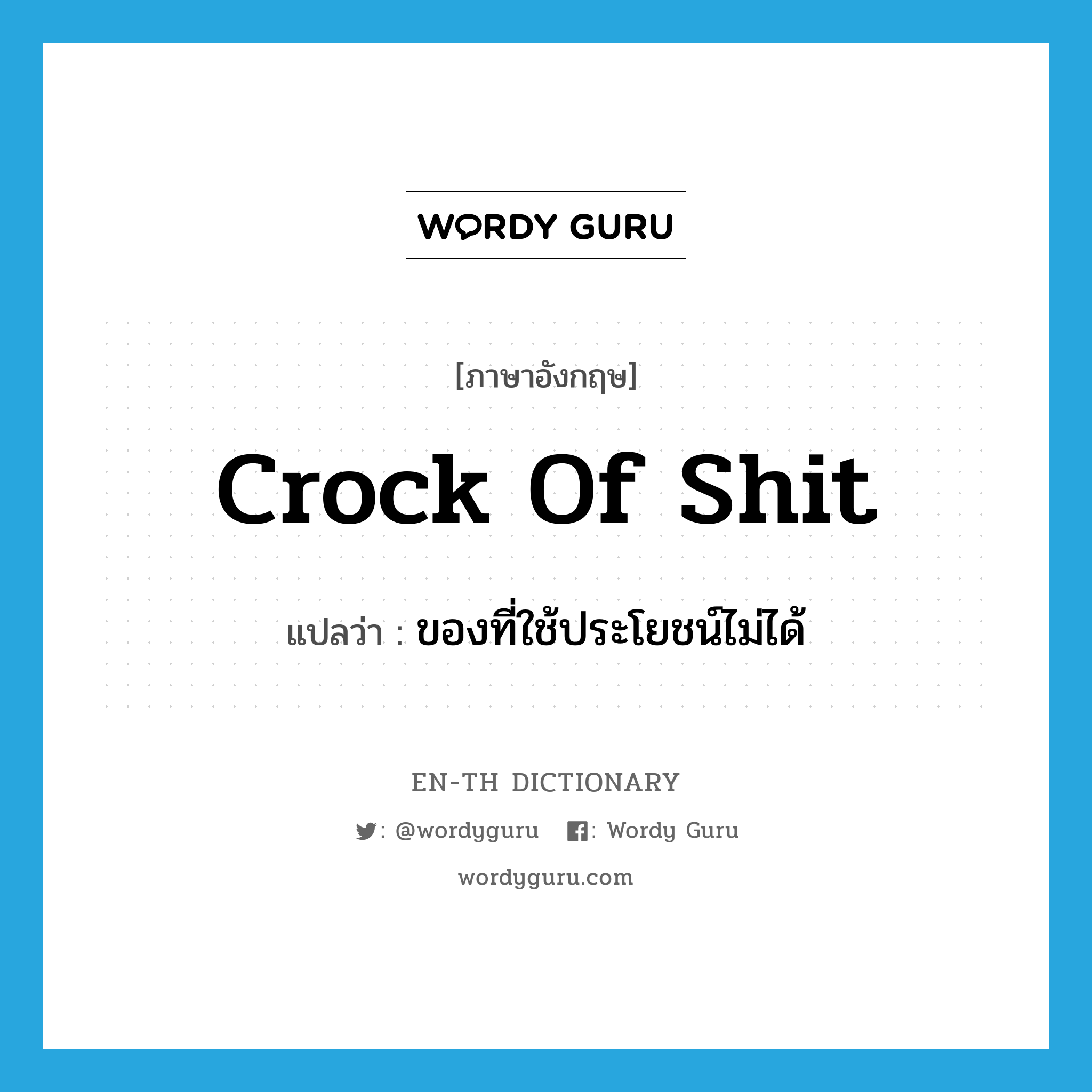 crock of shit แปลว่า?, คำศัพท์ภาษาอังกฤษ crock of shit แปลว่า ของที่ใช้ประโยชน์ไม่ได้ ประเภท SL หมวด SL