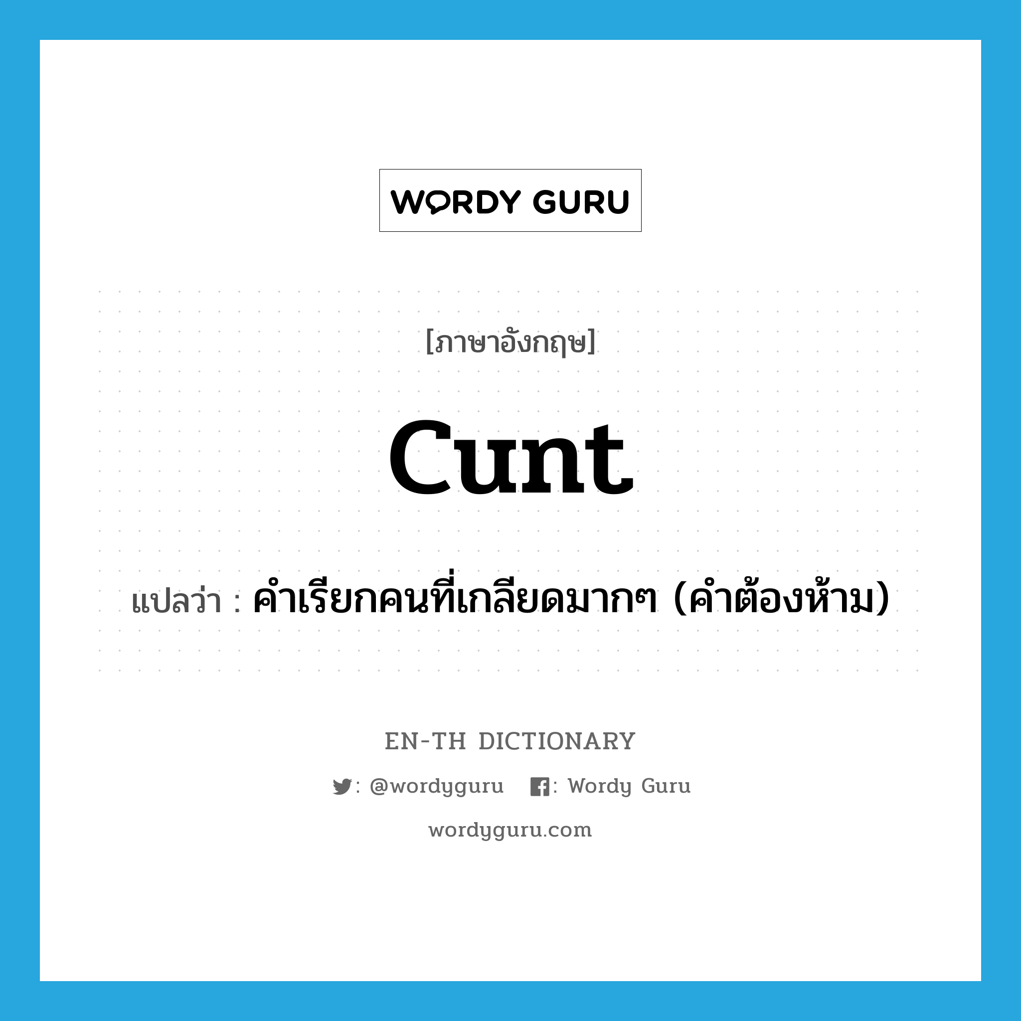 cunt แปลว่า?, คำศัพท์ภาษาอังกฤษ cunt แปลว่า คำเรียกคนที่เกลียดมากๆ (คำต้องห้าม) ประเภท SL หมวด SL