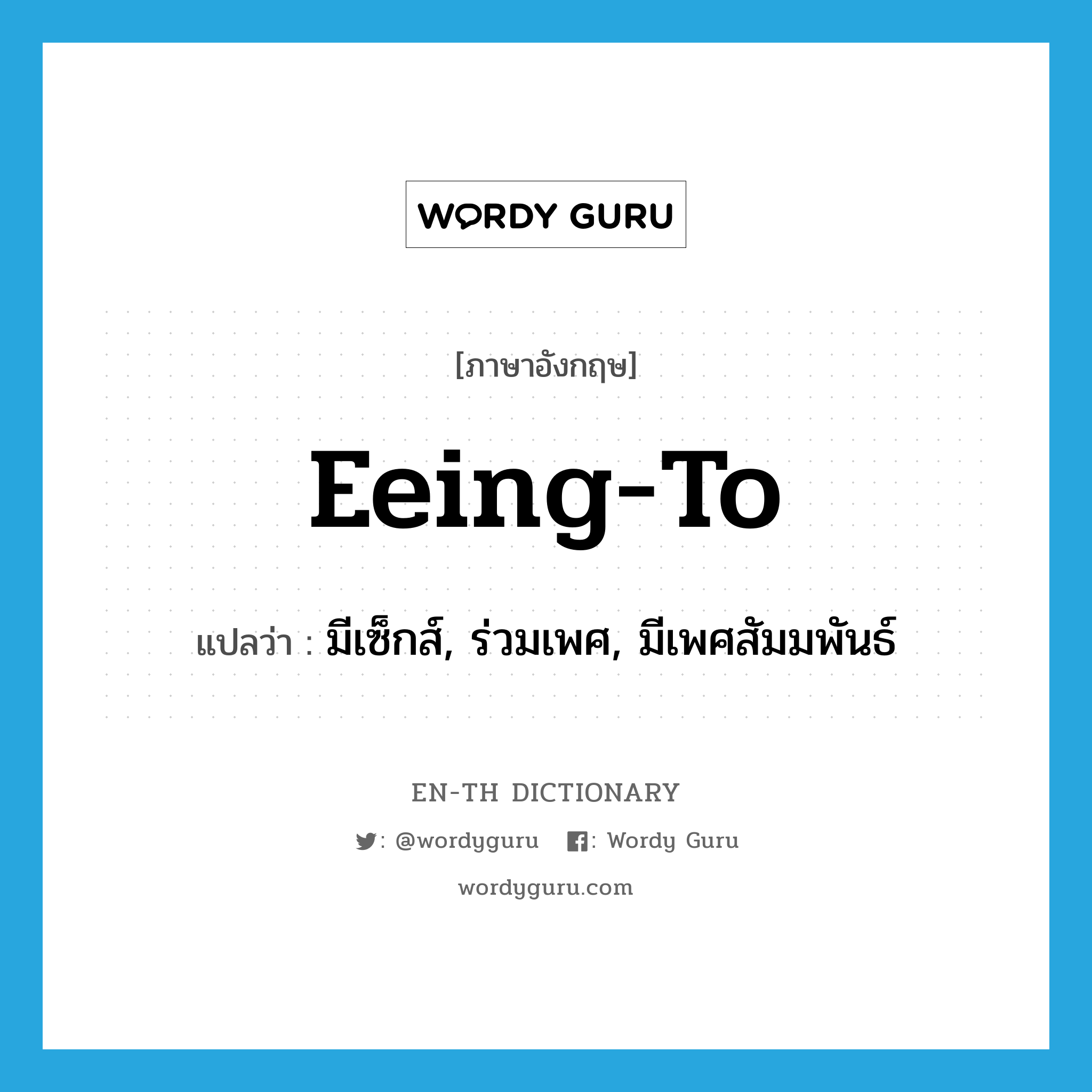 eeing-to แปลว่า?, คำศัพท์ภาษาอังกฤษ eeing-to แปลว่า มีเซ็กส์, ร่วมเพศ, มีเพศสัมมพันธ์ ประเภท SL หมวด SL