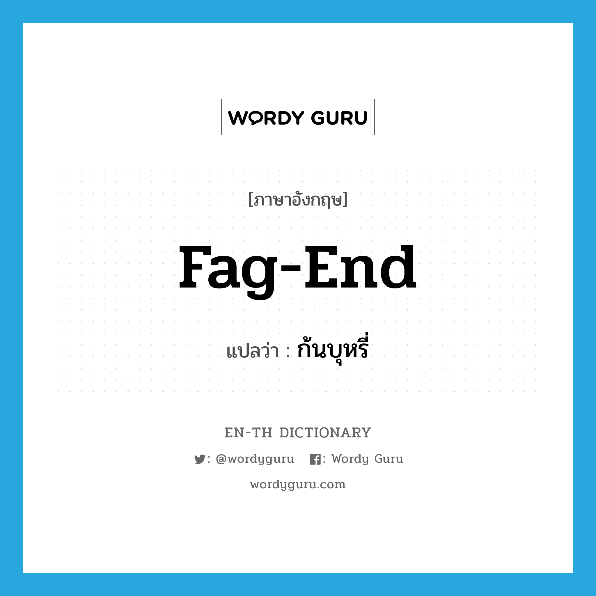 fag-end แปลว่า?, คำศัพท์ภาษาอังกฤษ fag-end แปลว่า ก้นบุหรี่ ประเภท SL หมวด SL