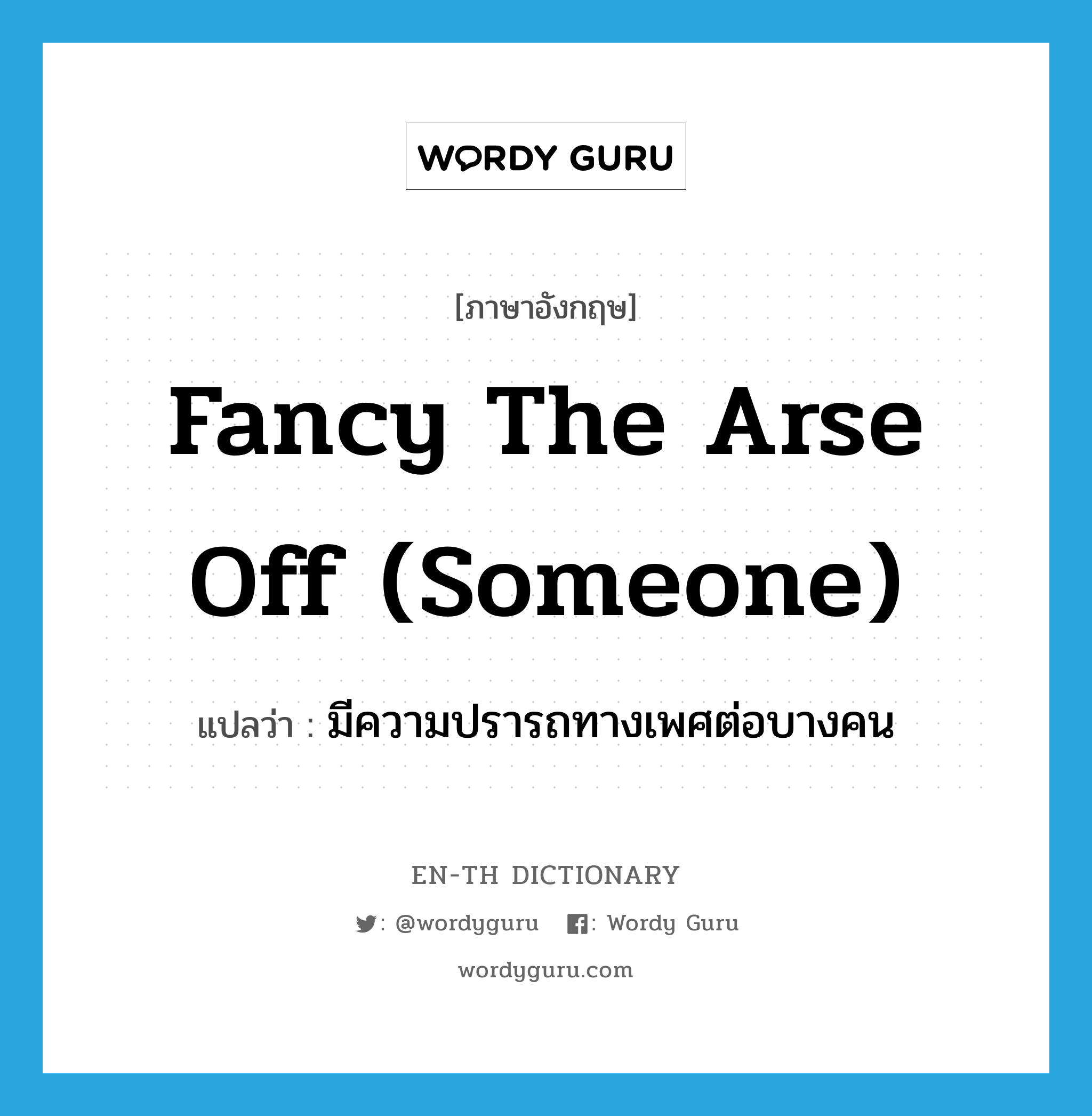 fancy the arse off (someone) แปลว่า?, คำศัพท์ภาษาอังกฤษ fancy the arse off (someone) แปลว่า มีความปรารถทางเพศต่อบางคน ประเภท SL หมวด SL