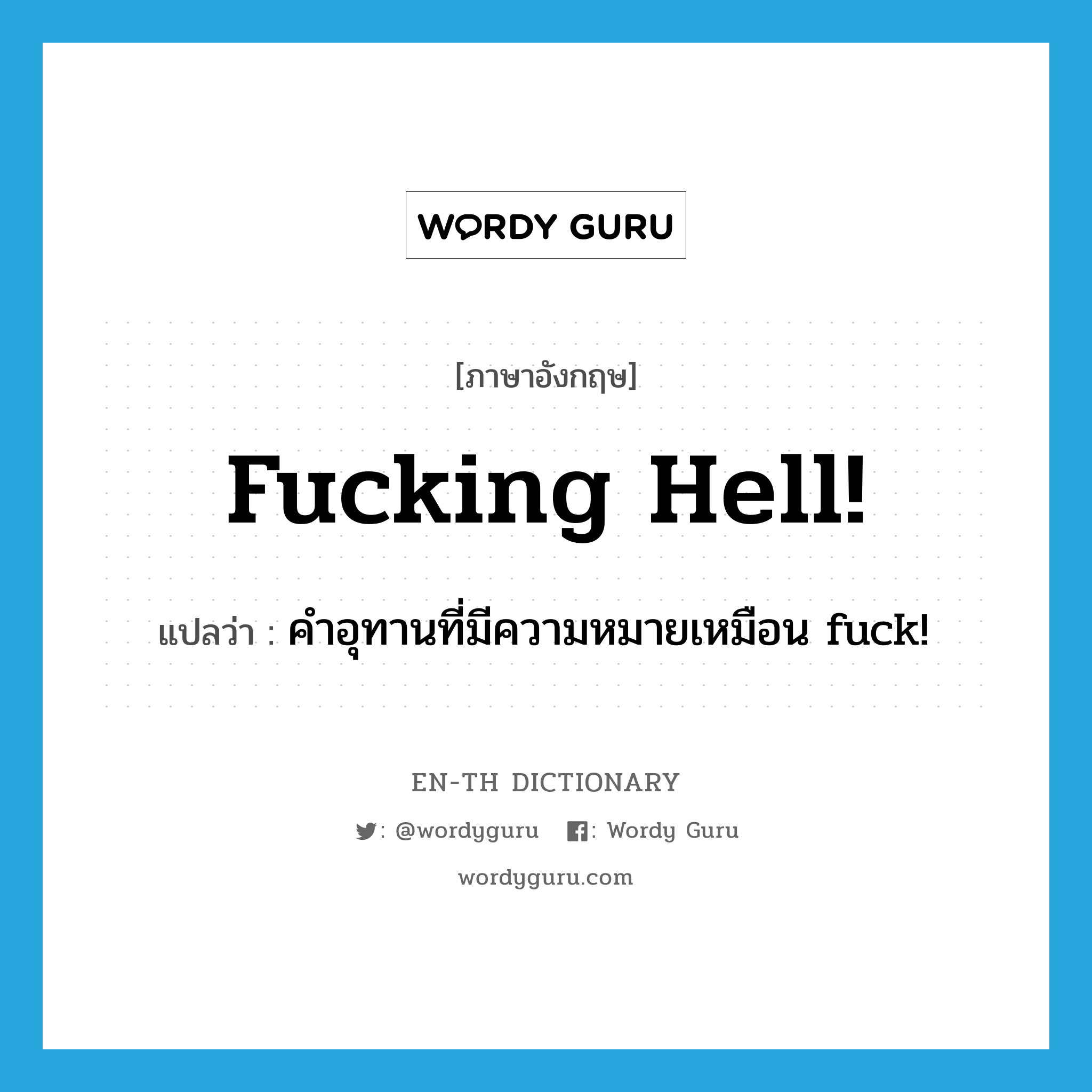 fucking hell! แปลว่า?, คำศัพท์ภาษาอังกฤษ fucking hell! แปลว่า คำอุทานที่มีความหมายเหมือน fuck! ประเภท SL หมวด SL